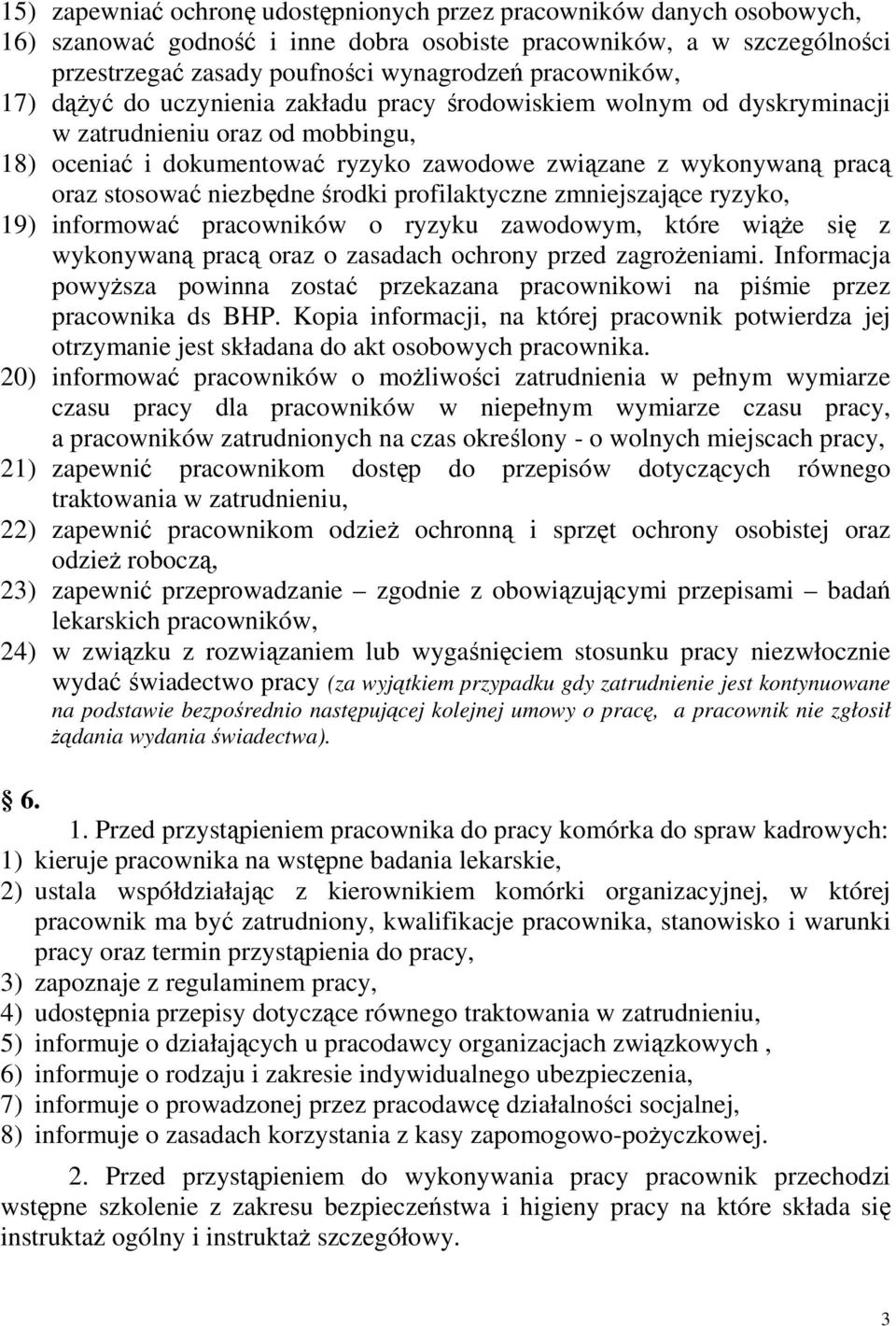 stosować niezbędne środki profilaktyczne zmniejszające ryzyko, 19) informować pracowników o ryzyku zawodowym, które wiąŝe się z wykonywaną pracą oraz o zasadach ochrony przed zagroŝeniami.