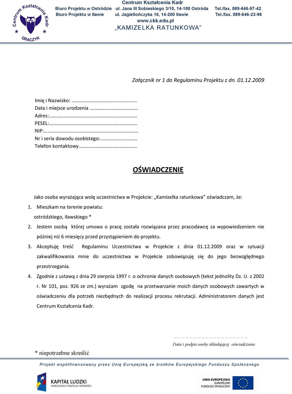 Jestem osobą której umowa o pracę została rozwiązana przez pracodawcę za wypowiedzeniem nie później niż 6 miesięcy przed przystąpieniem do projektu. 3.