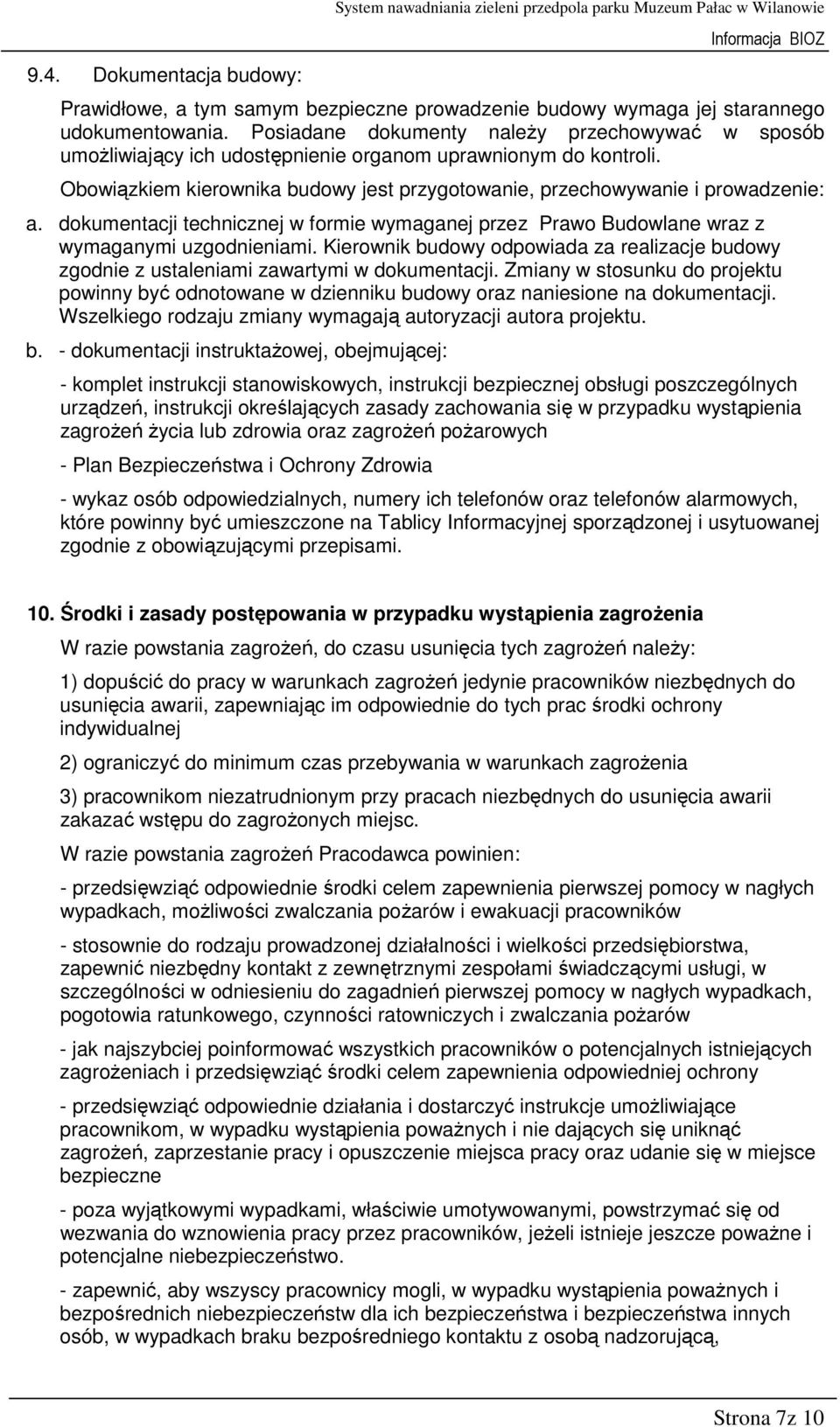 dokumentacji technicznej w formie wymaganej przez Prawo Budowlane wraz z wymaganymi uzgodnieniami. Kierownik budowy odpowiada za realizacje budowy zgodnie z ustaleniami zawartymi w dokumentacji.