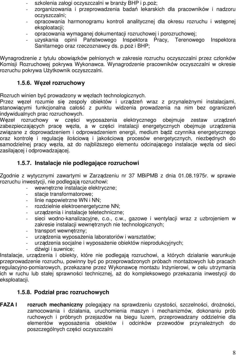 opracowania wymaganej dokumentacji rozruchowej i porozruchowej; - uzyskania opinii Państwowego Inspektora Pracy, Terenowego Inspektora Sanitarnego oraz rzeczoznawcy ds. p.poż i BHP; Wynagrodzenie z tytułu obowiązków pełnionych w zakresie rozruchu oczyszczalni przez członków Komisji Rozruchowej pokrywa Wykonawca.