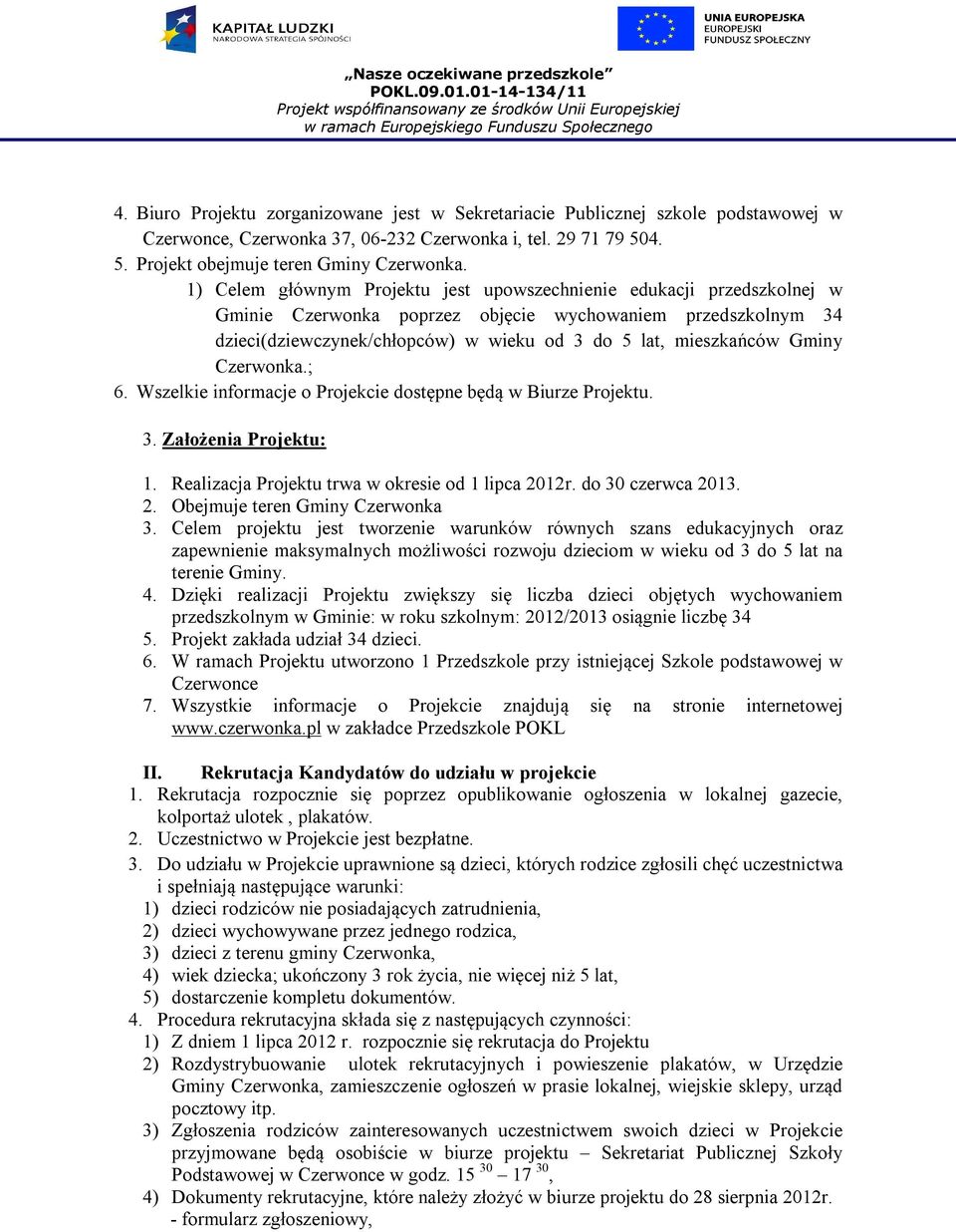 Gminy Czerwonka.; 6. Wszelkie informacje o Projekcie dostępne będą w Biurze Projektu. 3. Założenia Projektu: 1. Realizacja Projektu trwa w okresie od 1 lipca 2012r. do 30 czerwca 2013. 2. Obejmuje teren Gminy Czerwonka 3.