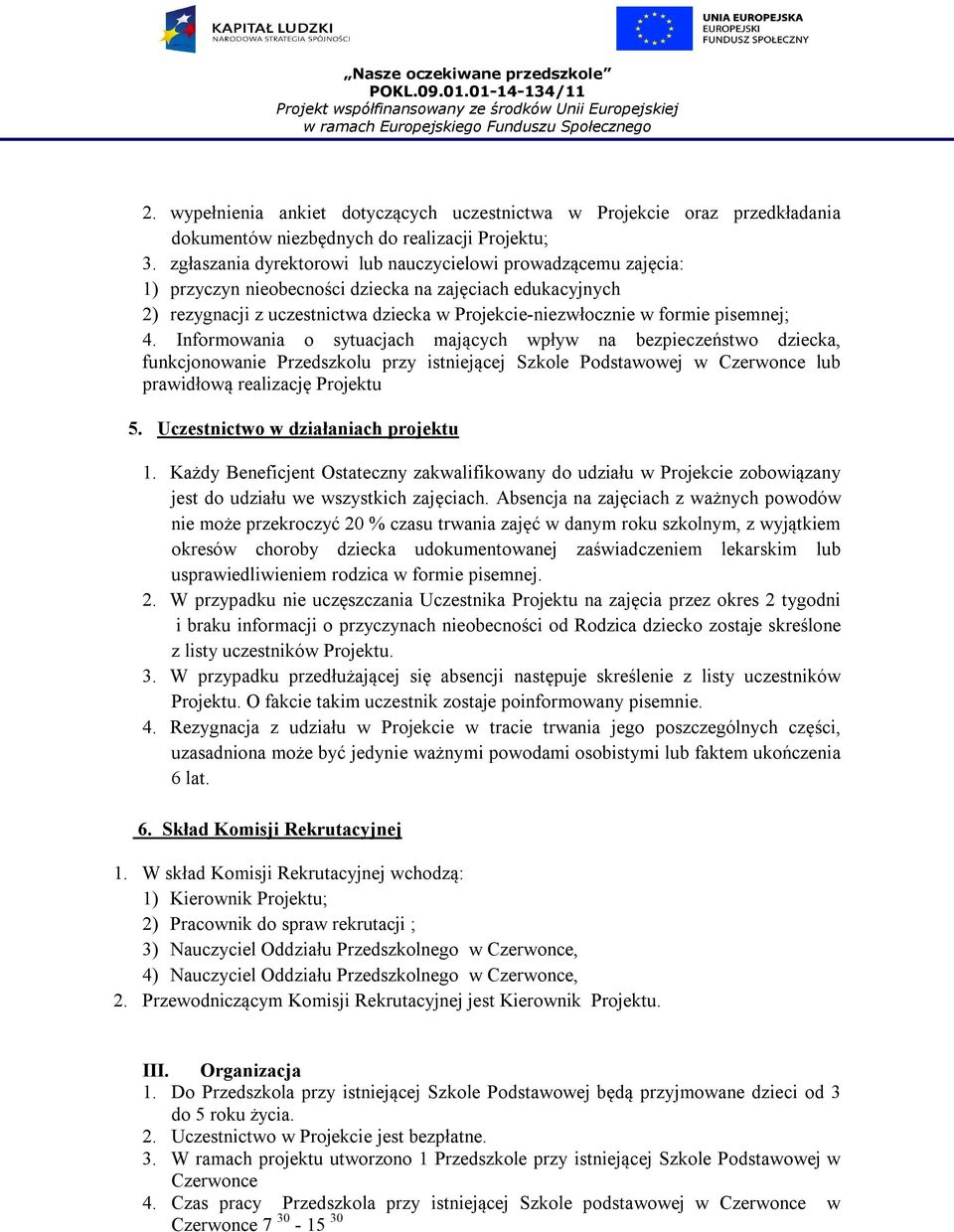 pisemnej; 4. Informowania o sytuacjach mających wpływ na bezpieczeństwo dziecka, funkcjonowanie Przedszkolu przy istniejącej Szkole Podstawowej w Czerwonce lub prawidłową realizację Projektu 5.