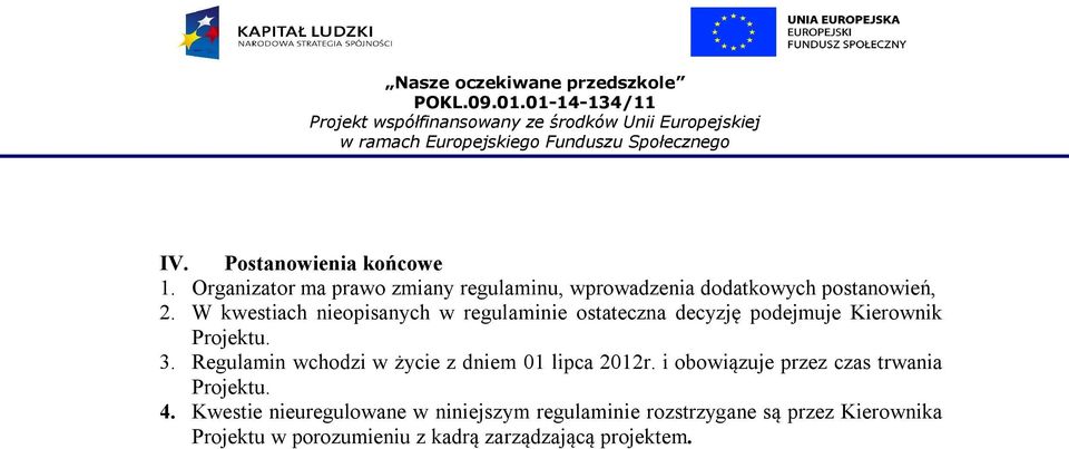 W kwestiach nieopisanych w regulaminie ostateczna decyzję podejmuje Kierownik Projektu. 3.