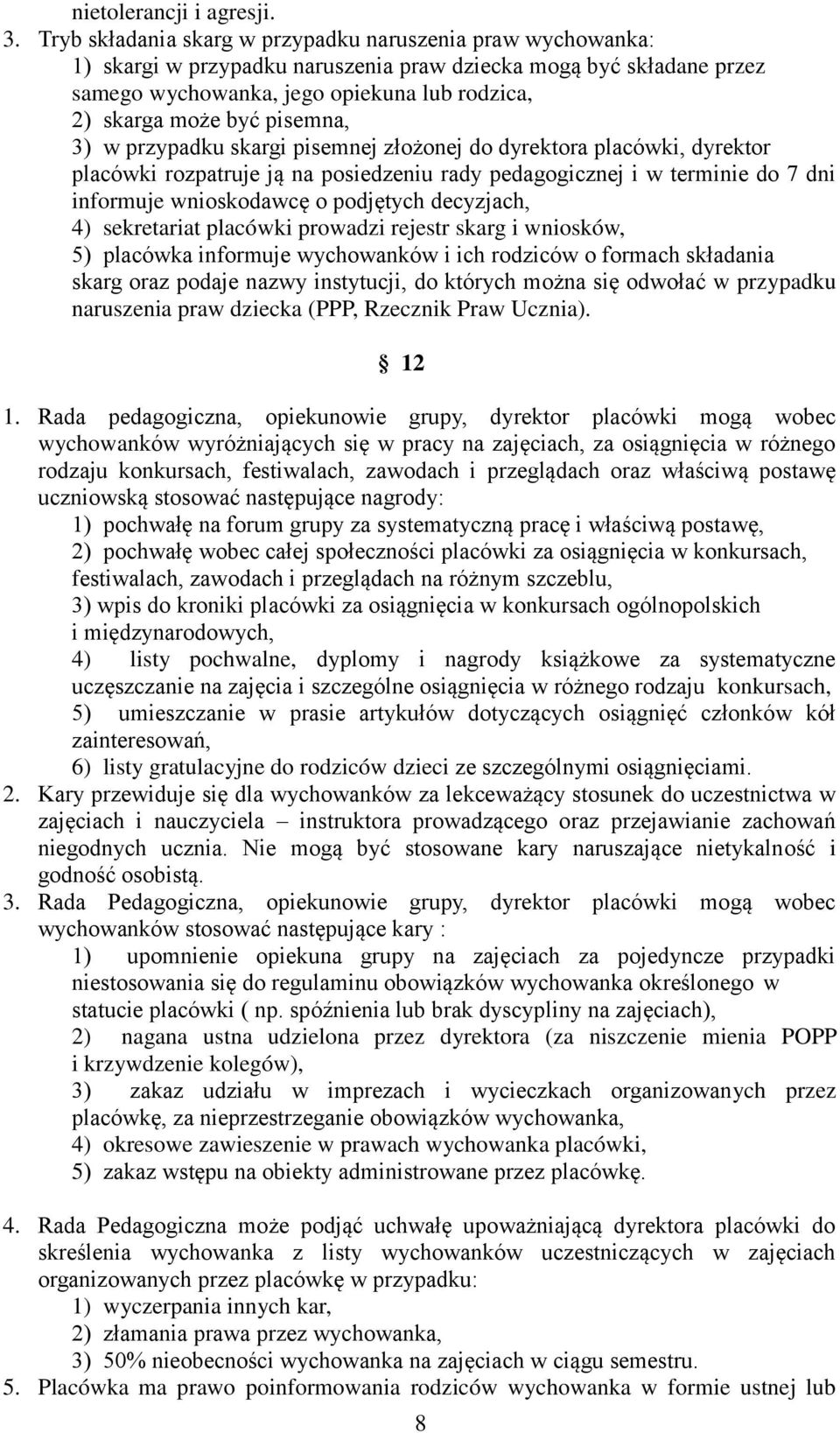 pisemna, 3) w przypadku skargi pisemnej złożonej do dyrektora placówki, dyrektor placówki rozpatruje ją na posiedzeniu rady pedagogicznej i w terminie do 7 dni informuje wnioskodawcę o podjętych