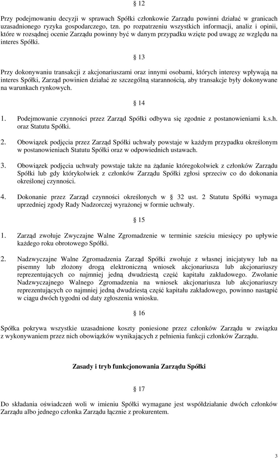 13 Przy dokonywaniu transakcji z akcjonariuszami oraz innymi osobami, których interesy wpływają na interes Spółki, Zarząd powinien działać ze szczególną starannością, aby transakcje były dokonywane