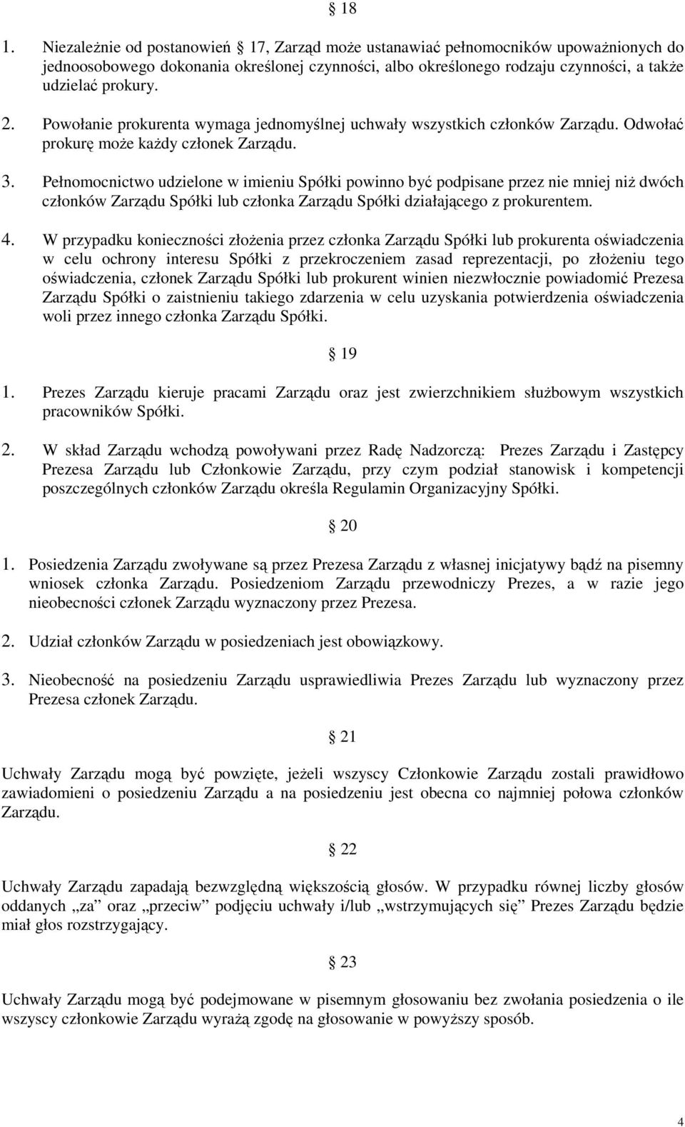 Pełnomocnictwo udzielone w imieniu Spółki powinno być podpisane przez nie mniej niŝ dwóch członków Zarządu Spółki lub członka Zarządu Spółki działającego z prokurentem. 4.