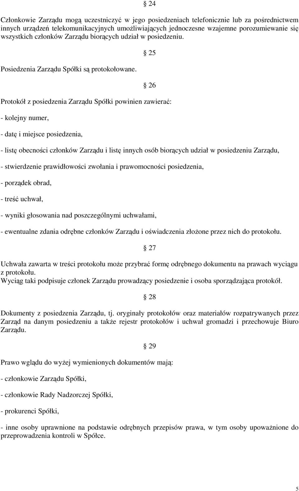 25 26 Protokół z posiedzenia Zarządu Spółki powinien zawierać: - kolejny numer, - datę i miejsce posiedzenia, - listę obecności członków Zarządu i listę innych osób biorących udział w posiedzeniu