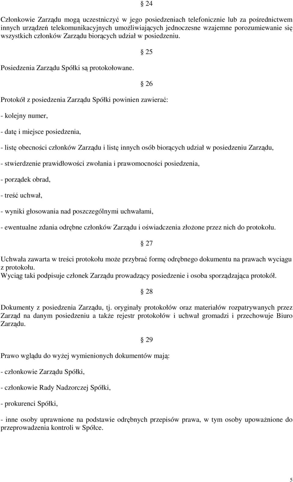 25 26 Protokół z posiedzenia Zarządu Spółki powinien zawierać: - kolejny numer, - datę i miejsce posiedzenia, - listę obecności członków Zarządu i listę innych osób biorących udział w posiedzeniu