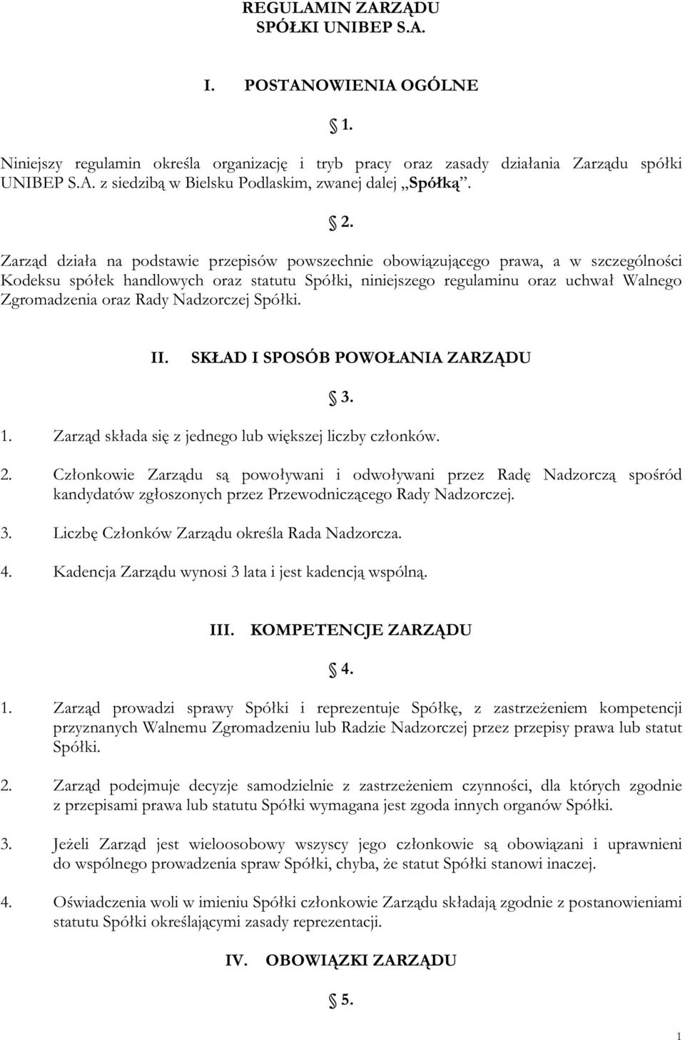 Rady Nadzorczej Spółki. II. SKŁAD I SPOSÓB POWOŁANIA ZARZĄDU 3. 1. Zarząd składa się z jednego lub większej liczby członków. 2.