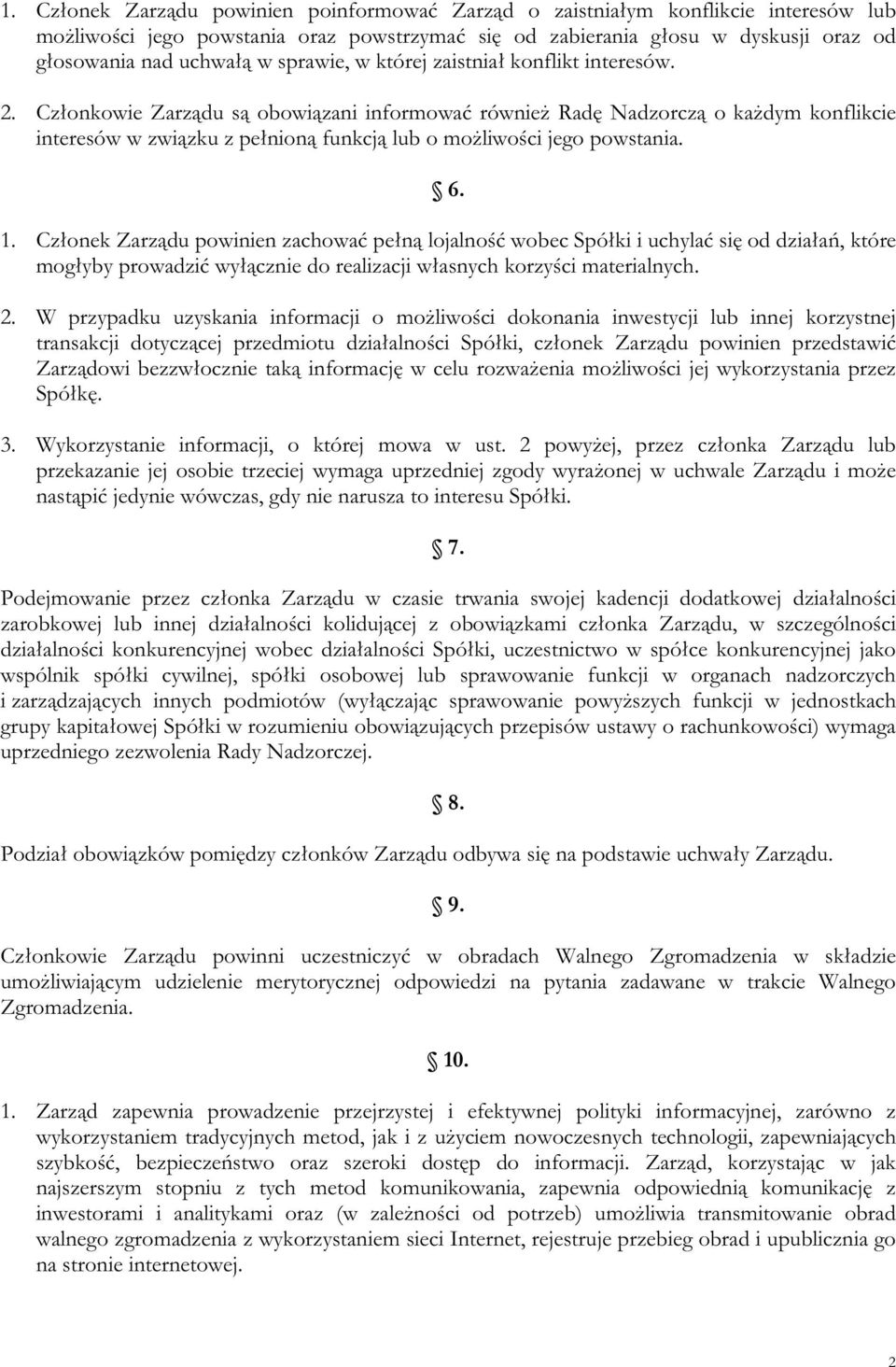 Członkowie Zarządu są obowiązani informować również Radę Nadzorczą o każdym konflikcie interesów w związku z pełnioną funkcją lub o możliwości jego powstania. 6. 1.