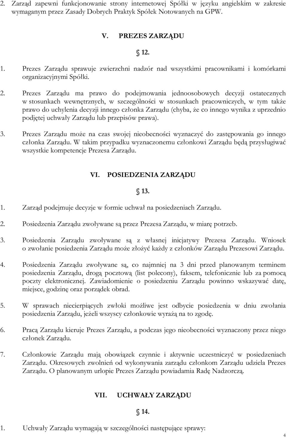 Prezes Zarządu ma prawo do podejmowania jednoosobowych decyzji ostatecznych w stosunkach wewnętrznych, w szczególności w stosunkach pracowniczych, w tym także prawo do uchylenia decyzji innego