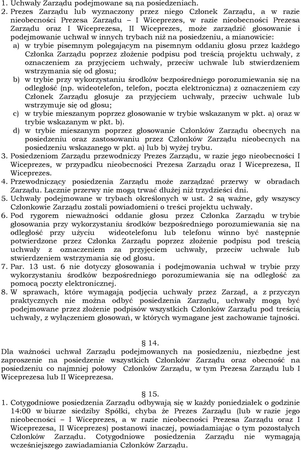 głosowanie i podejmowanie uchwał w innych trybach niż na posiedzeniu, a mianowicie: a) w trybie pisemnym polegającym na pisemnym oddaniu głosu przez każdego Członka Zarządu poprzez złożenie podpisu