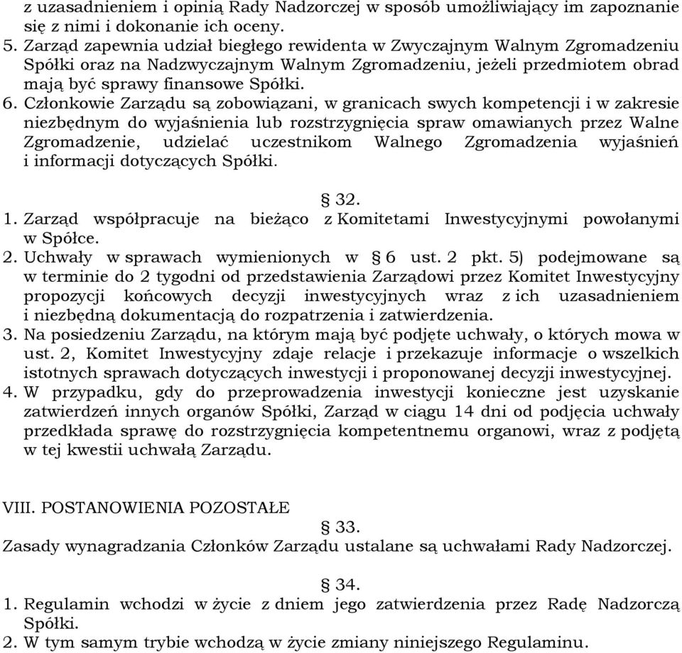 Członkowie Zarządu są zobowiązani, w granicach swych kompetencji i w zakresie niezbędnym do wyjaśnienia lub rozstrzygnięcia spraw omawianych przez Walne Zgromadzenie, udzielać uczestnikom Walnego