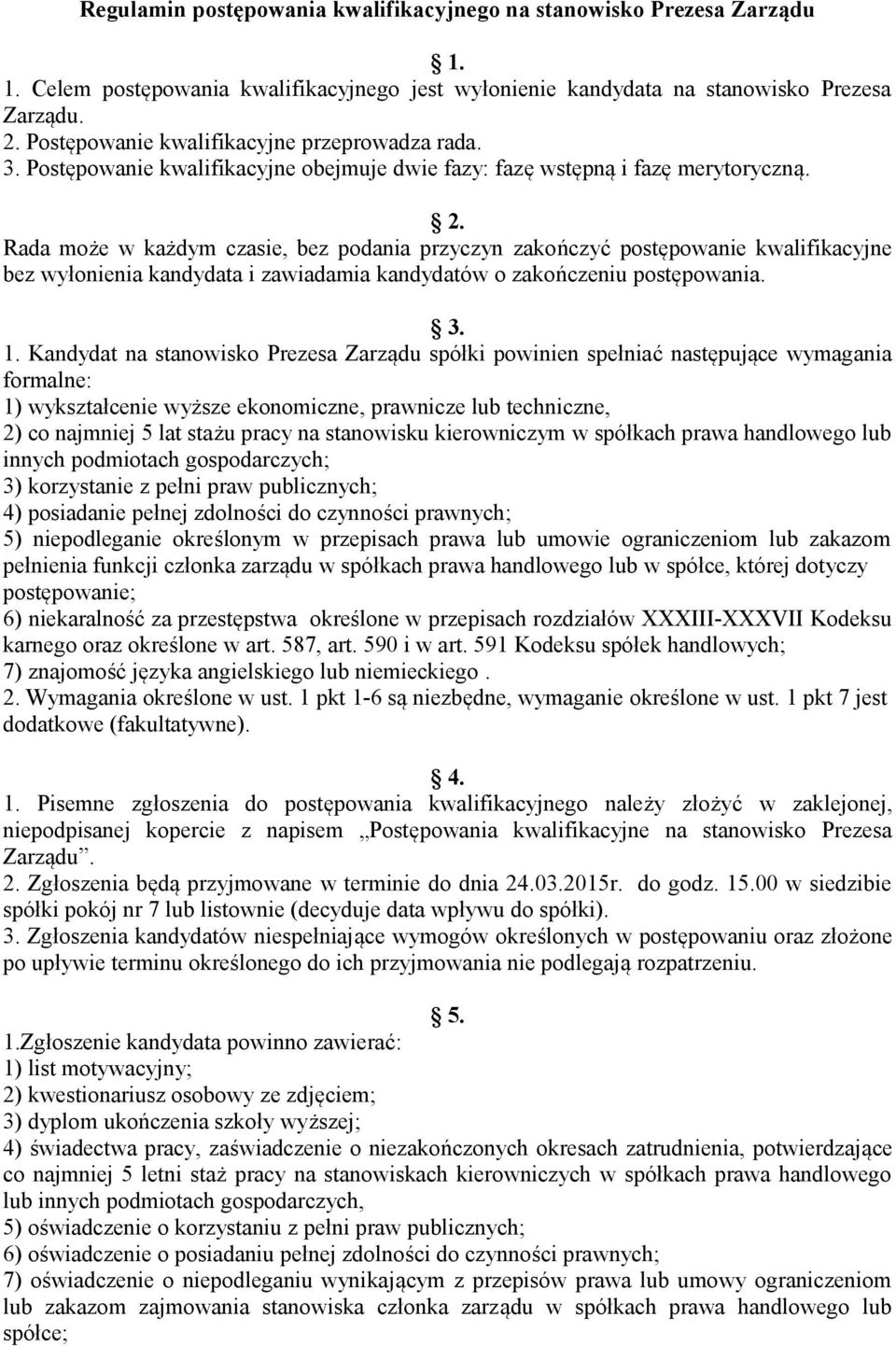 Rada może w każdym czasie, bez podania przyczyn zakończyć postępowanie kwalifikacyjne bez wyłonienia kandydata i zawiadamia kandydatów o zakończeniu postępowania. 3. 1.