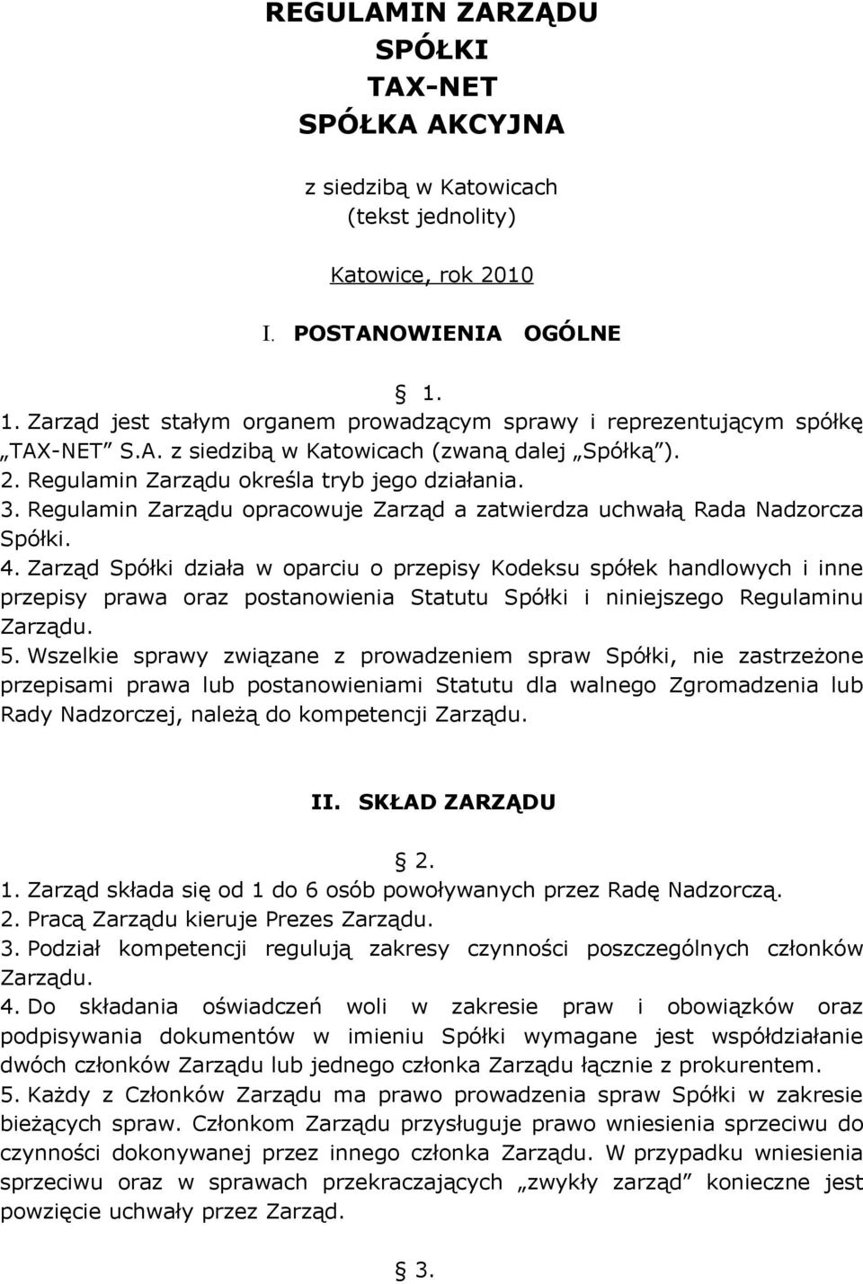 Regulamin Zarządu opracowuje Zarząd a zatwierdza uchwałą Rada Nadzorcza Spółki. 4.