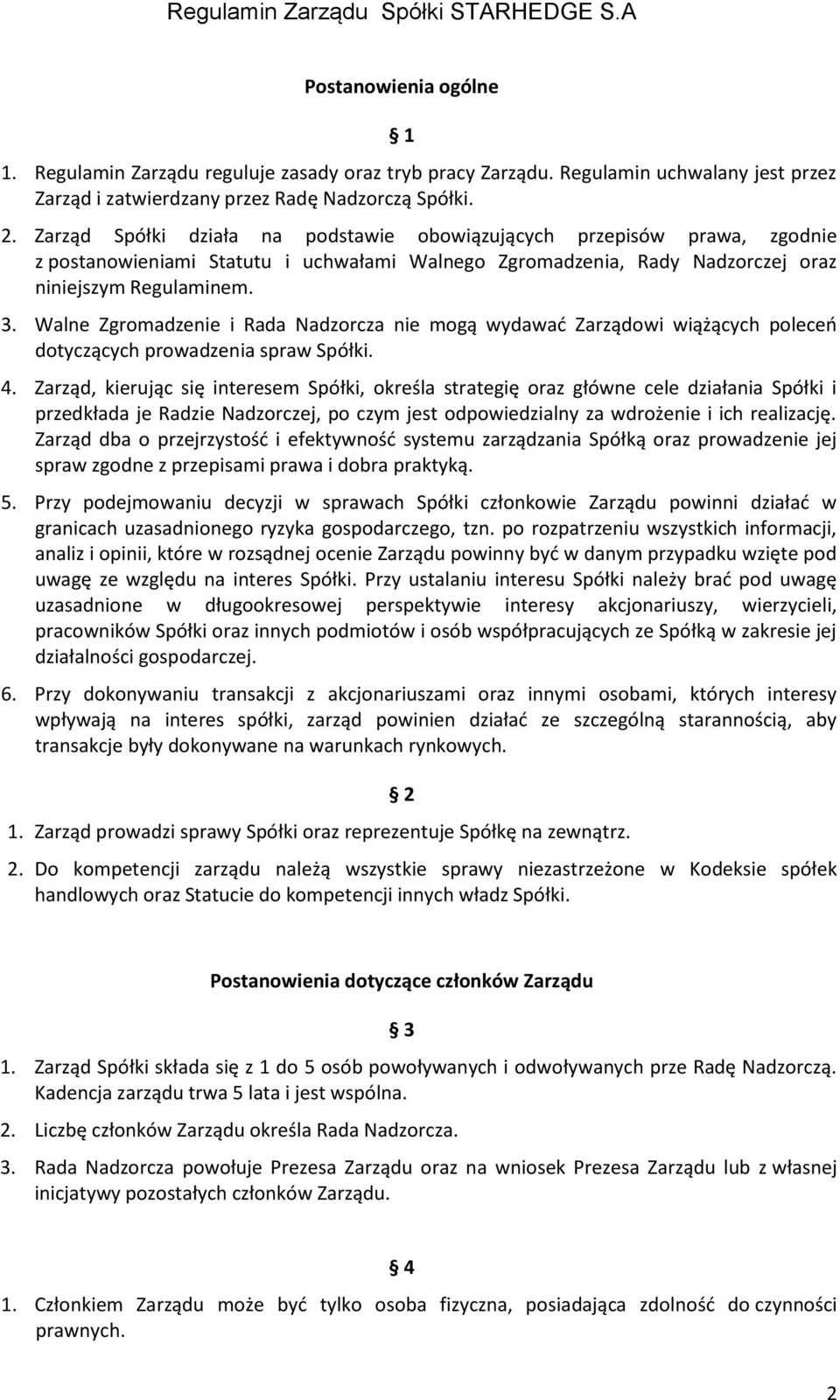 Walne Zgromadzenie i Rada Nadzorcza nie mogą wydawać Zarządowi wiążących poleceń dotyczących prowadzenia spraw Spółki. 4.