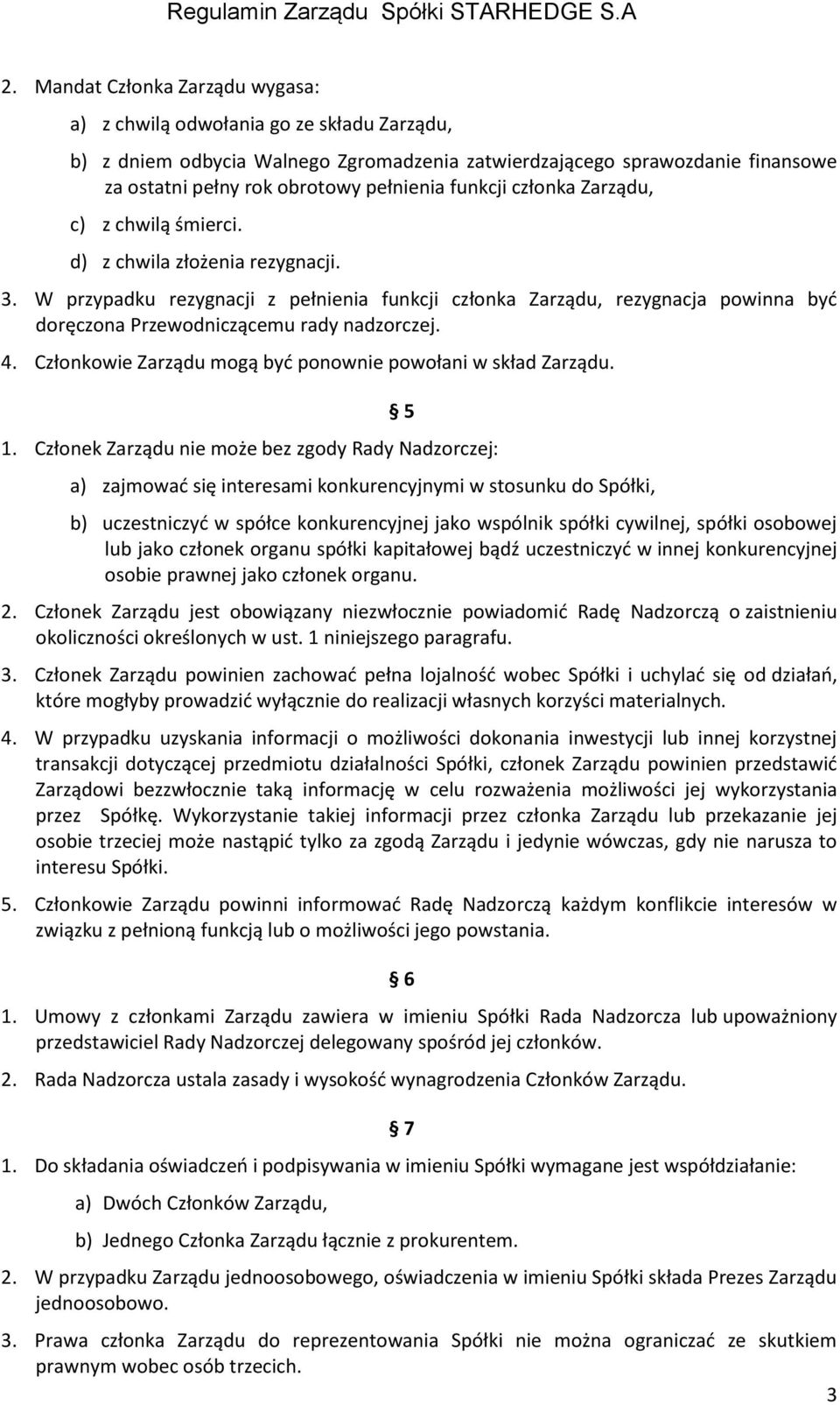 W przypadku rezygnacji z pełnienia funkcji członka Zarządu, rezygnacja powinna być doręczona Przewodniczącemu rady nadzorczej. 4. Członkowie Zarządu mogą być ponownie powołani w skład Zarządu. 5 1.