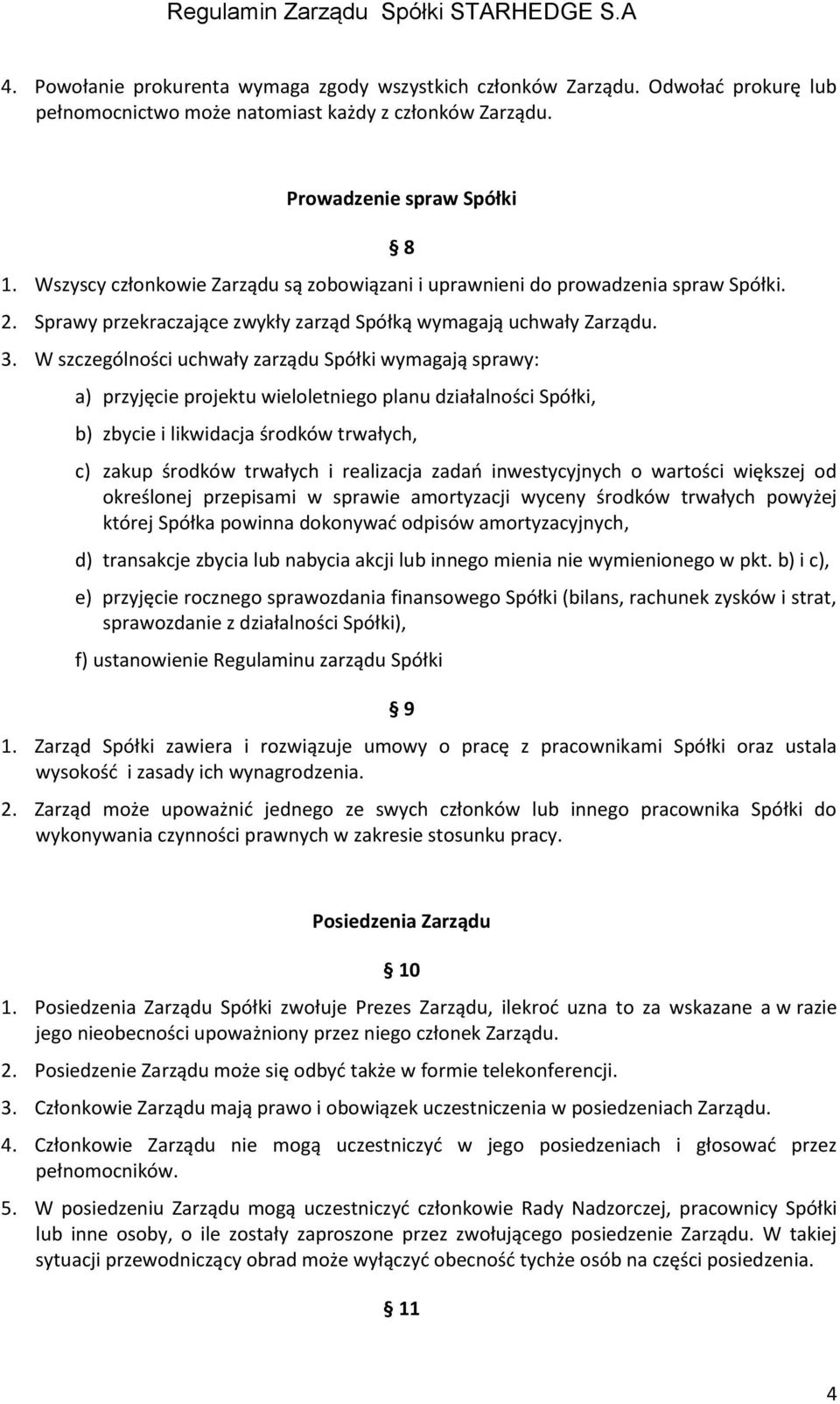 W szczególności uchwały zarządu Spółki wymagają sprawy: a) przyjęcie projektu wieloletniego planu działalności Spółki, b) zbycie i likwidacja środków trwałych, c) zakup środków trwałych i realizacja