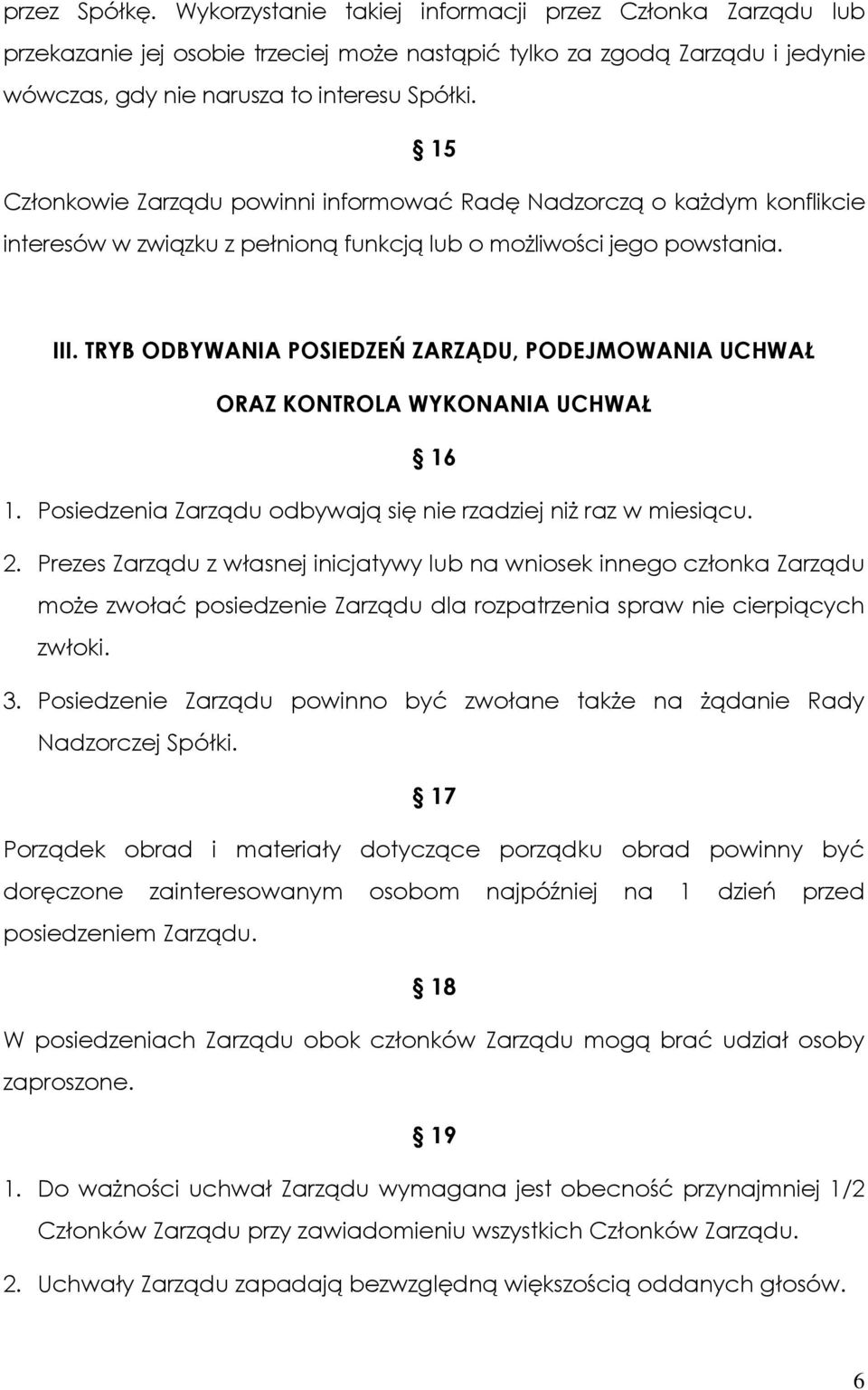 TRYB ODBYWANIA POSIEDZEŃ ZARZĄDU, PODEJMOWANIA UCHWAŁ ORAZ KONTROLA WYKONANIA UCHWAŁ 16 1. Posiedzenia Zarządu odbywają się nie rzadziej niŝ raz w miesiącu. 2.