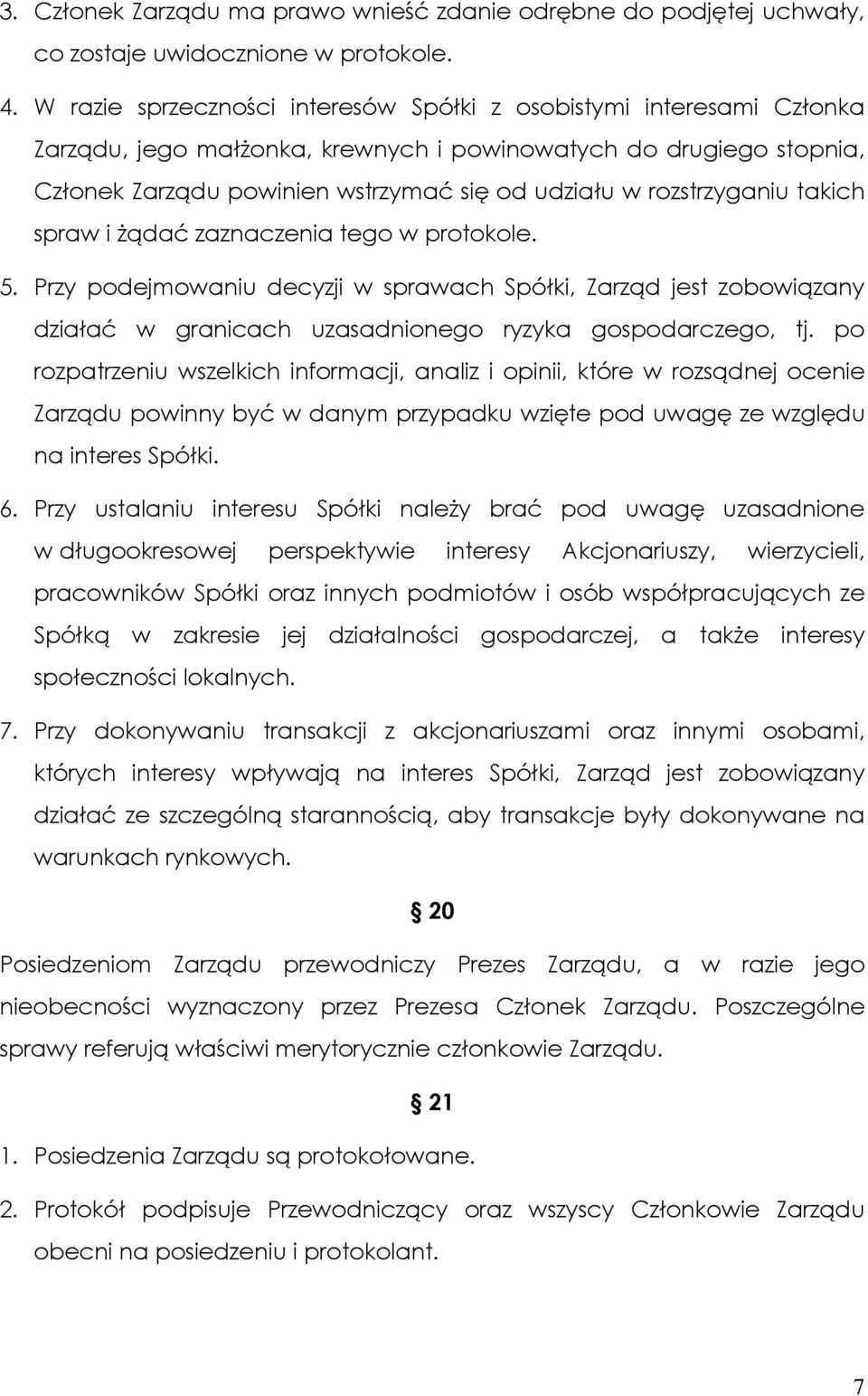 rozstrzyganiu takich spraw i Ŝądać zaznaczenia tego w protokole. 5. Przy podejmowaniu decyzji w sprawach Spółki, Zarząd jest zobowiązany działać w granicach uzasadnionego ryzyka gospodarczego, tj.