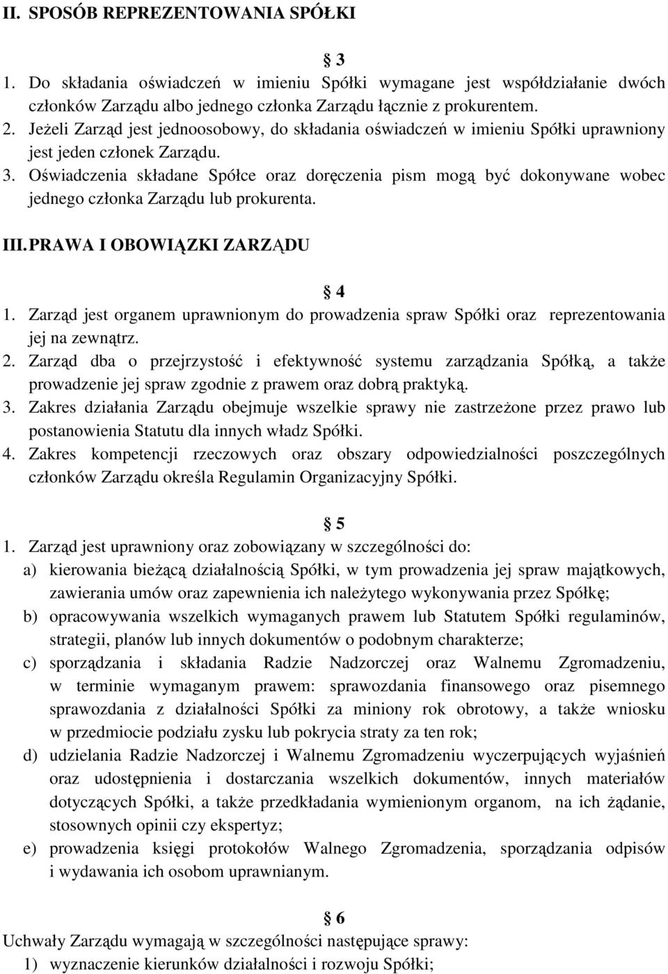 Oświadczenia składane Spółce oraz doręczenia pism mogą być dokonywane wobec jednego członka Zarządu lub prokurenta. III. PRAWA I OBOWIĄZKI ZARZĄDU 4 1.