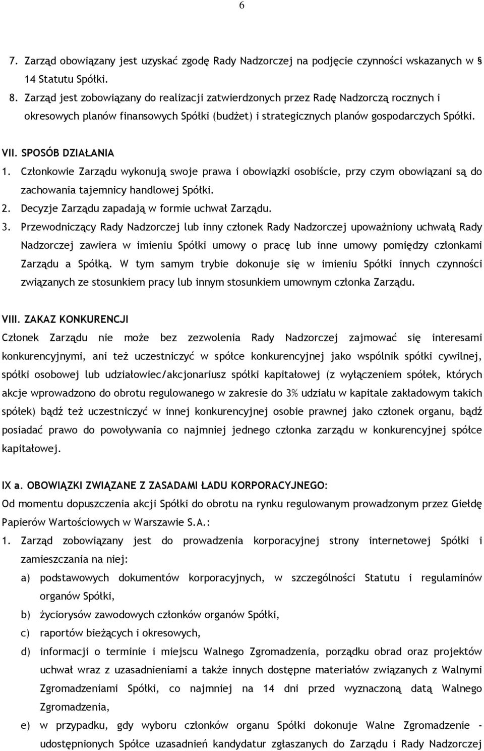 SPOSÓB DZIAŁANIA 1. Członkowie Zarządu wykonują swoje prawa i obowiązki osobiście, przy czym obowiązani są do zachowania tajemnicy handlowej Spółki. 2.