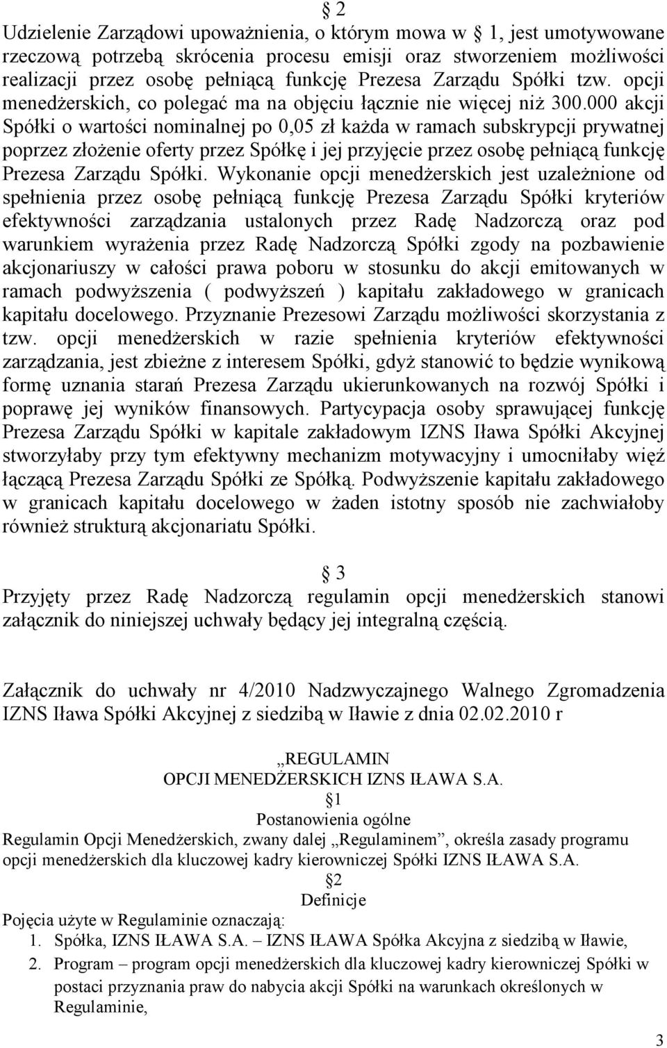 000 akcji Spółki o wartości nominalnej po 0,05 zł kaŝda w ramach subskrypcji prywatnej poprzez złoŝenie oferty przez Spółkę i jej przyjęcie przez osobę pełniącą funkcję Prezesa Zarządu Spółki.