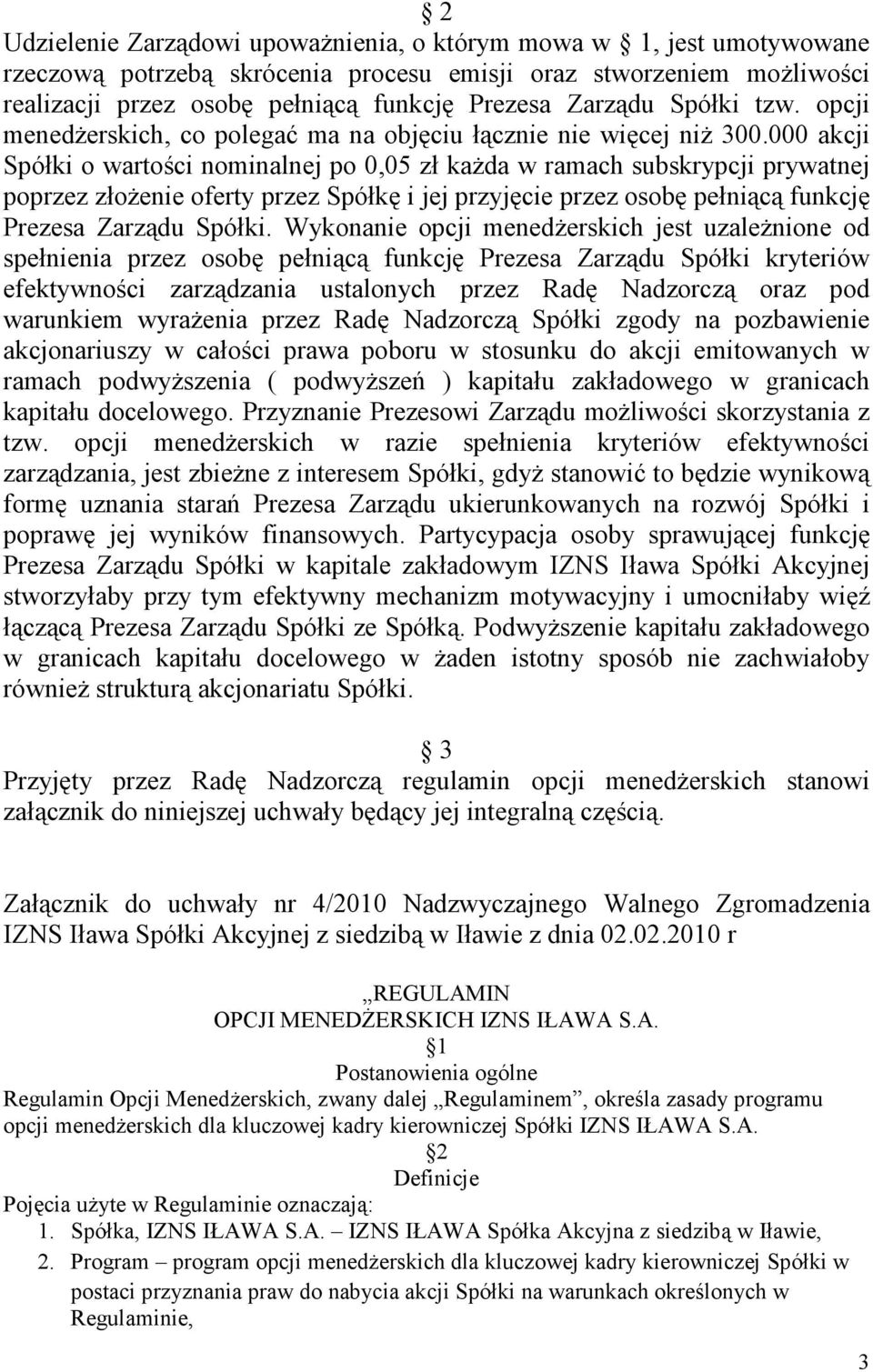 000 akcji Spółki o wartości nominalnej po 0,05 zł kaŝda w ramach subskrypcji prywatnej poprzez złoŝenie oferty przez Spółkę i jej przyjęcie przez osobę pełniącą funkcję Prezesa Zarządu Spółki.