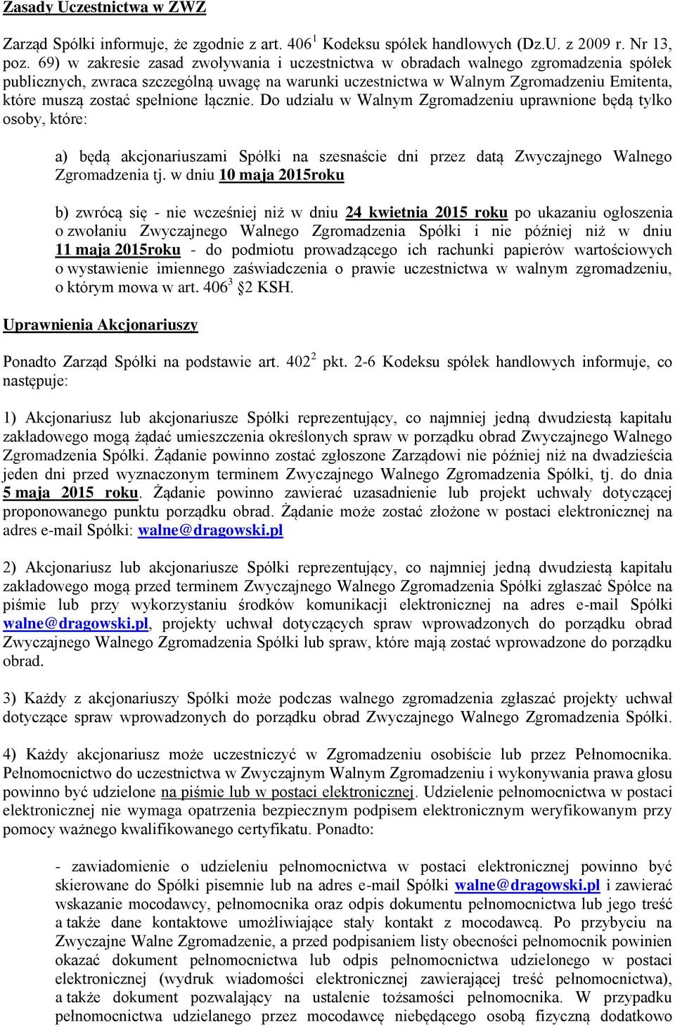 spełnione łącznie. Do udziału w Walnym Zgromadzeniu uprawnione będą tylko osoby, które: a) będą akcjonariuszami Spółki na szesnaście dni przez datą Zwyczajnego Walnego Zgromadzenia tj.