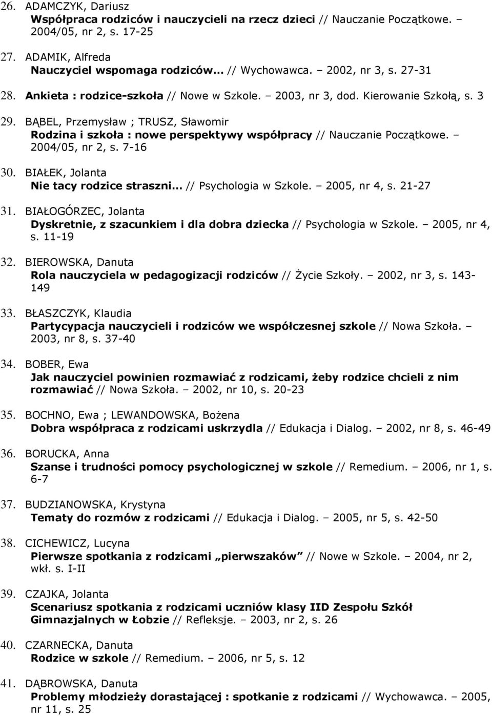 BĄBEL, Przemysław ; TRUSZ, Sławomir Rodzina i szkoła : nowe perspektywy współpracy // Nauczanie Początkowe. 2004/05, nr 2, s. 7-16 30.