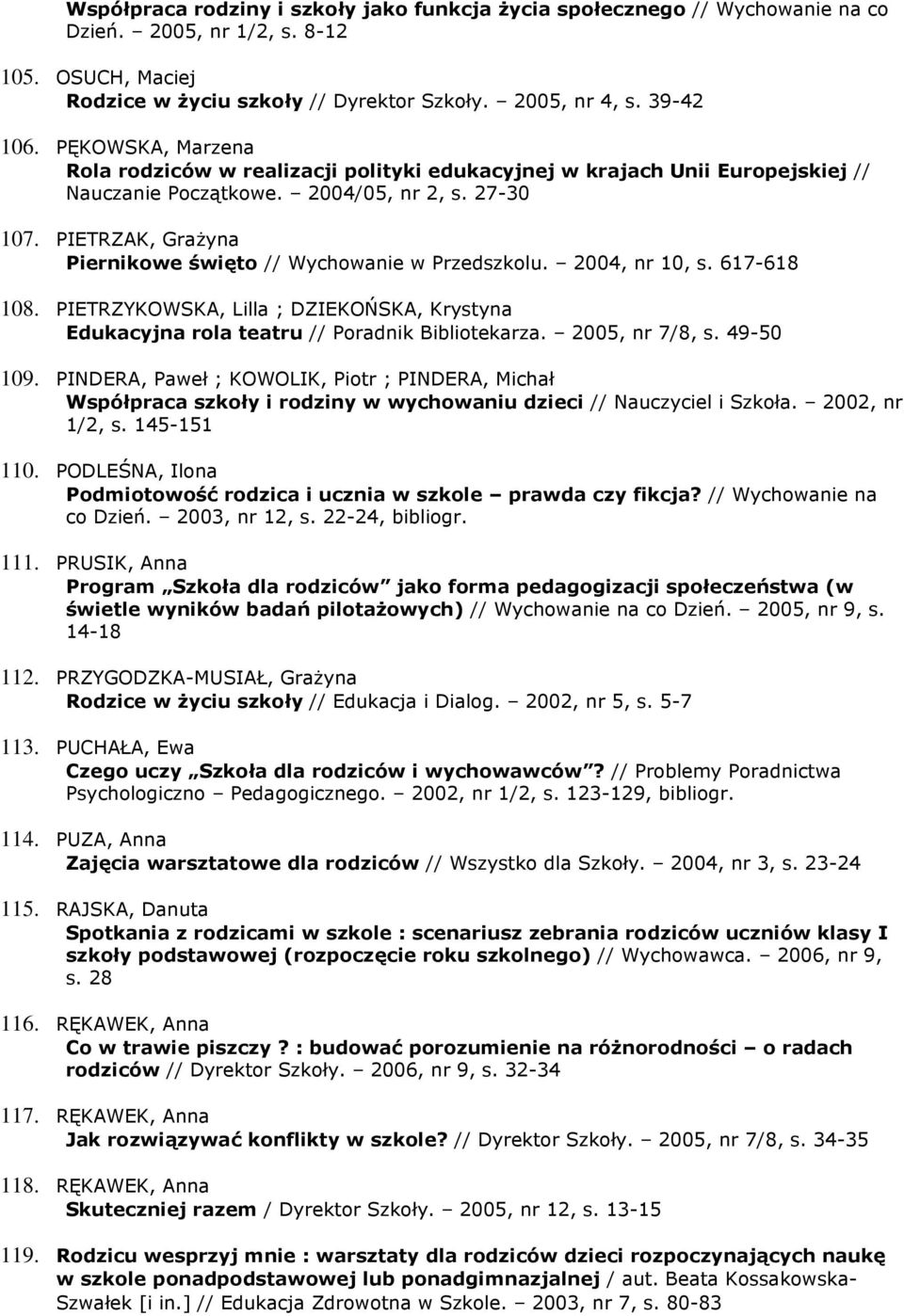 PIETRZAK, GraŜyna Piernikowe święto // Wychowanie w Przedszkolu. 2004, nr 10, s. 617-618 108. PIETRZYKOWSKA, Lilla ; DZIEKOŃSKA, Krystyna Edukacyjna rola teatru // Poradnik Bibliotekarza.