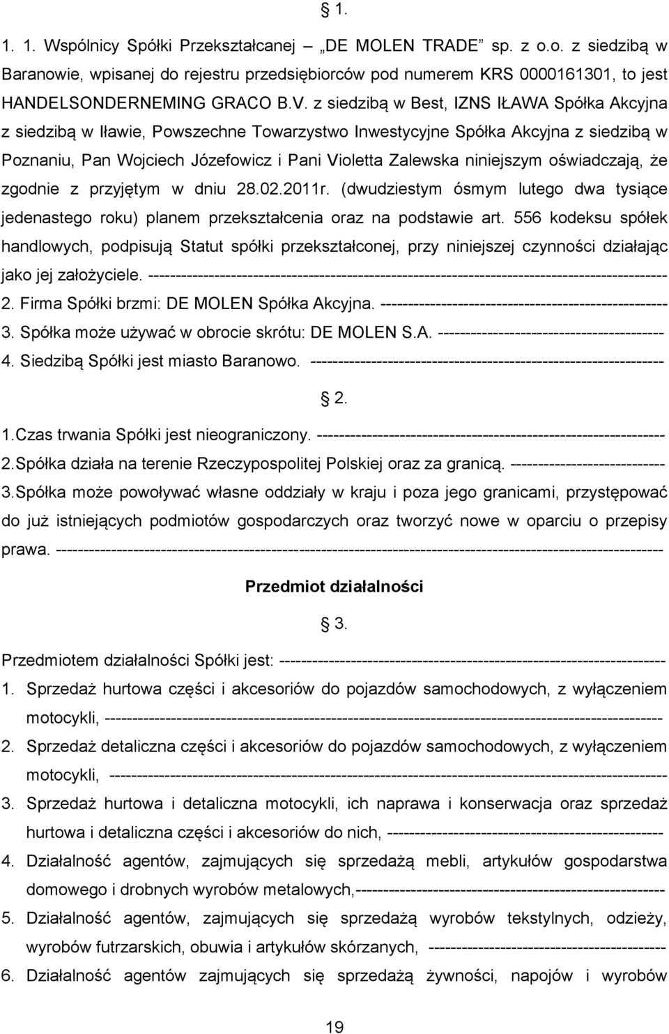 oświadczają, że zgodnie z przyjętym w dniu 28.02.2011r. (dwudziestym ósmym lutego dwa tysiące jedenastego roku) planem przekształcenia oraz na podstawie art.