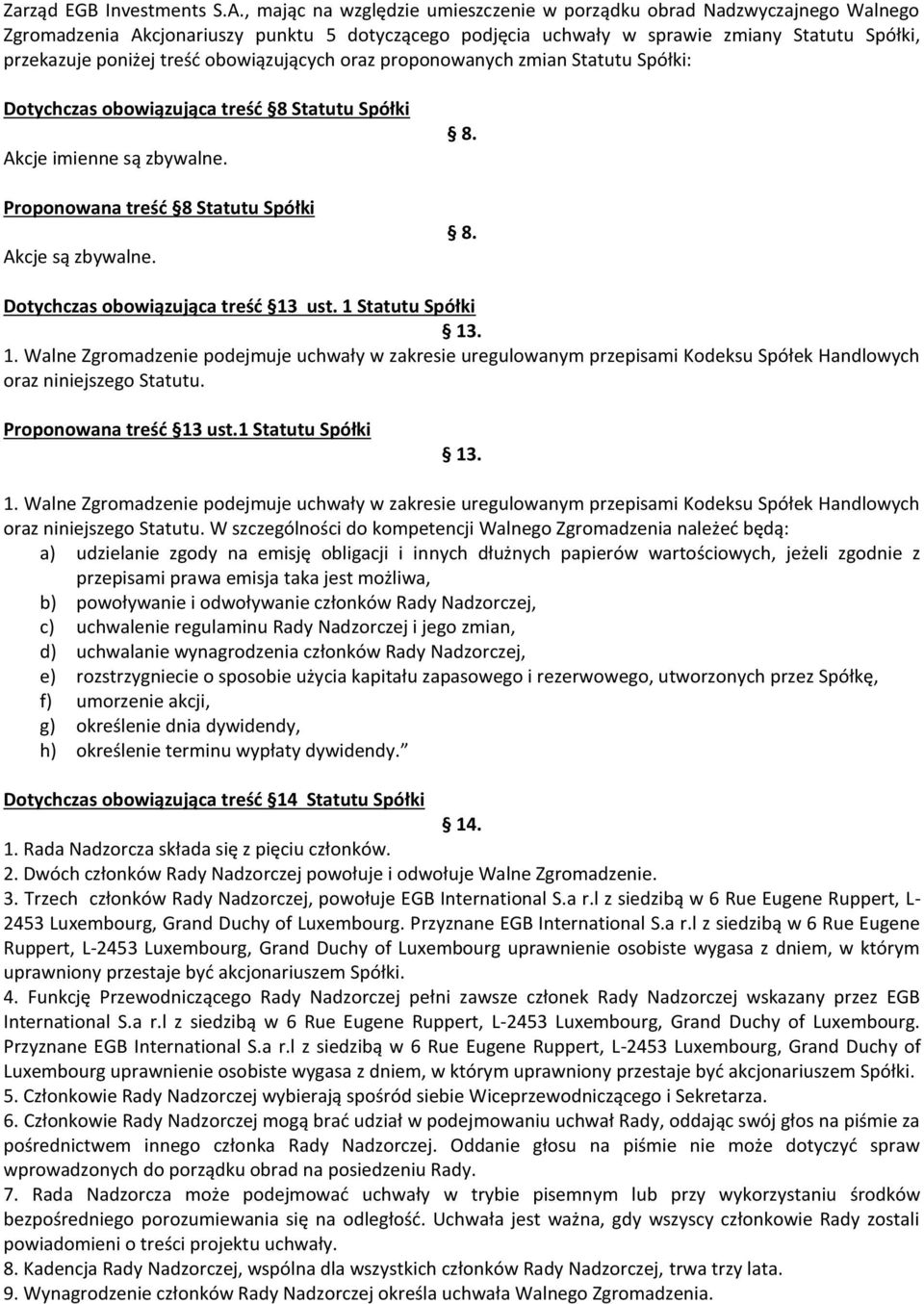 obowiązujących oraz proponowanych zmian Statutu Spółki: Dotychczas obowiązująca treść 8 Statutu Spółki Akcje imienne są zbywalne. Proponowana treść 8 Statutu Spółki Akcje są zbywalne. 8. 8. Dotychczas obowiązująca treść 13 ust.