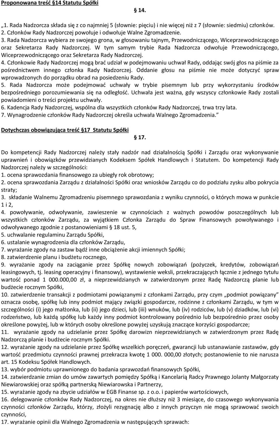 Rada Nadzorcza wybiera ze swojego grona, w głosowaniu tajnym, Przewodniczącego, Wiceprzewodniczącego oraz Sekretarza Rady Nadzorczej.