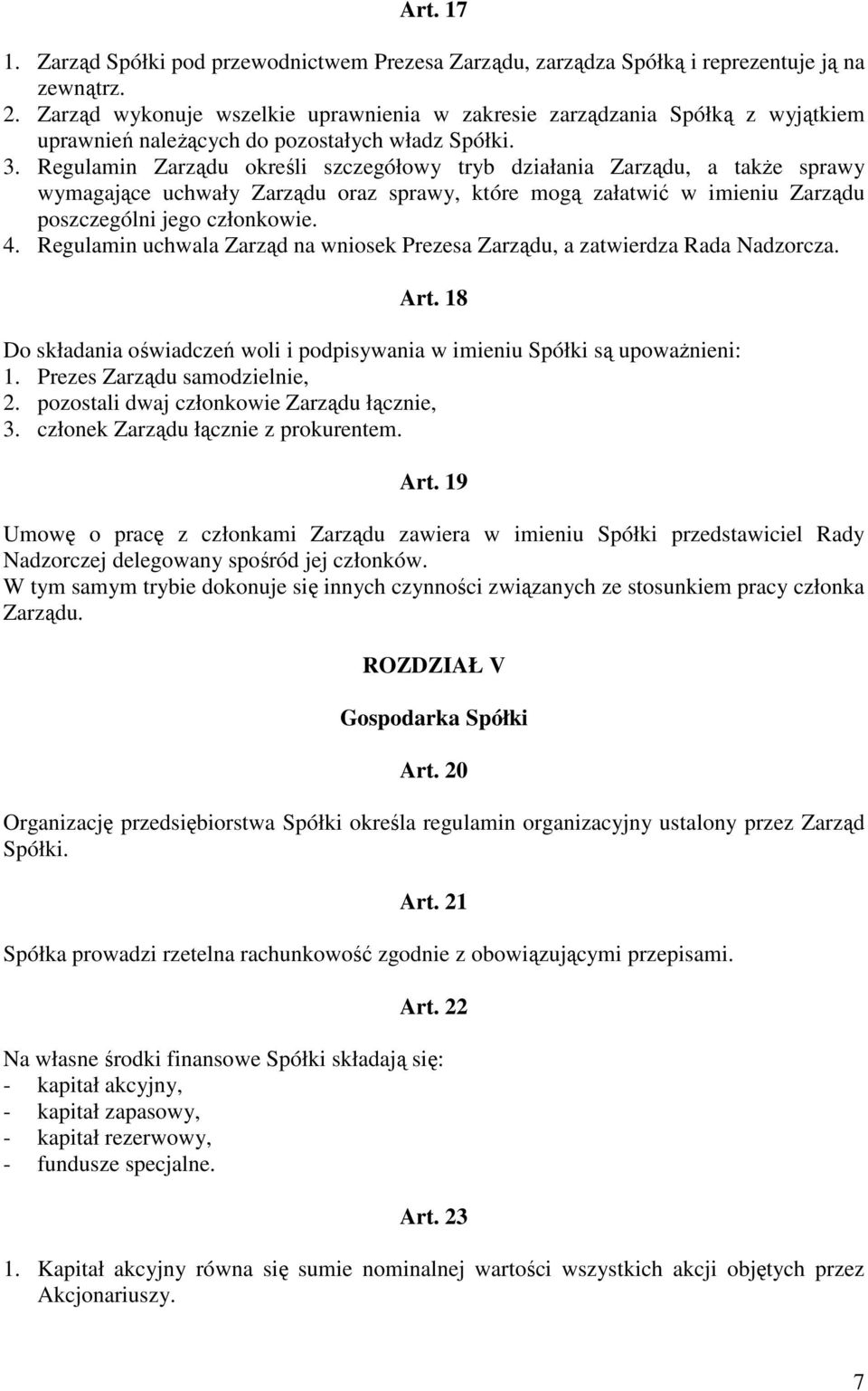 Regulamin Zarządu określi szczegółowy tryb działania Zarządu, a takŝe sprawy wymagające uchwały Zarządu oraz sprawy, które mogą załatwić w imieniu Zarządu poszczególni jego członkowie. 4.