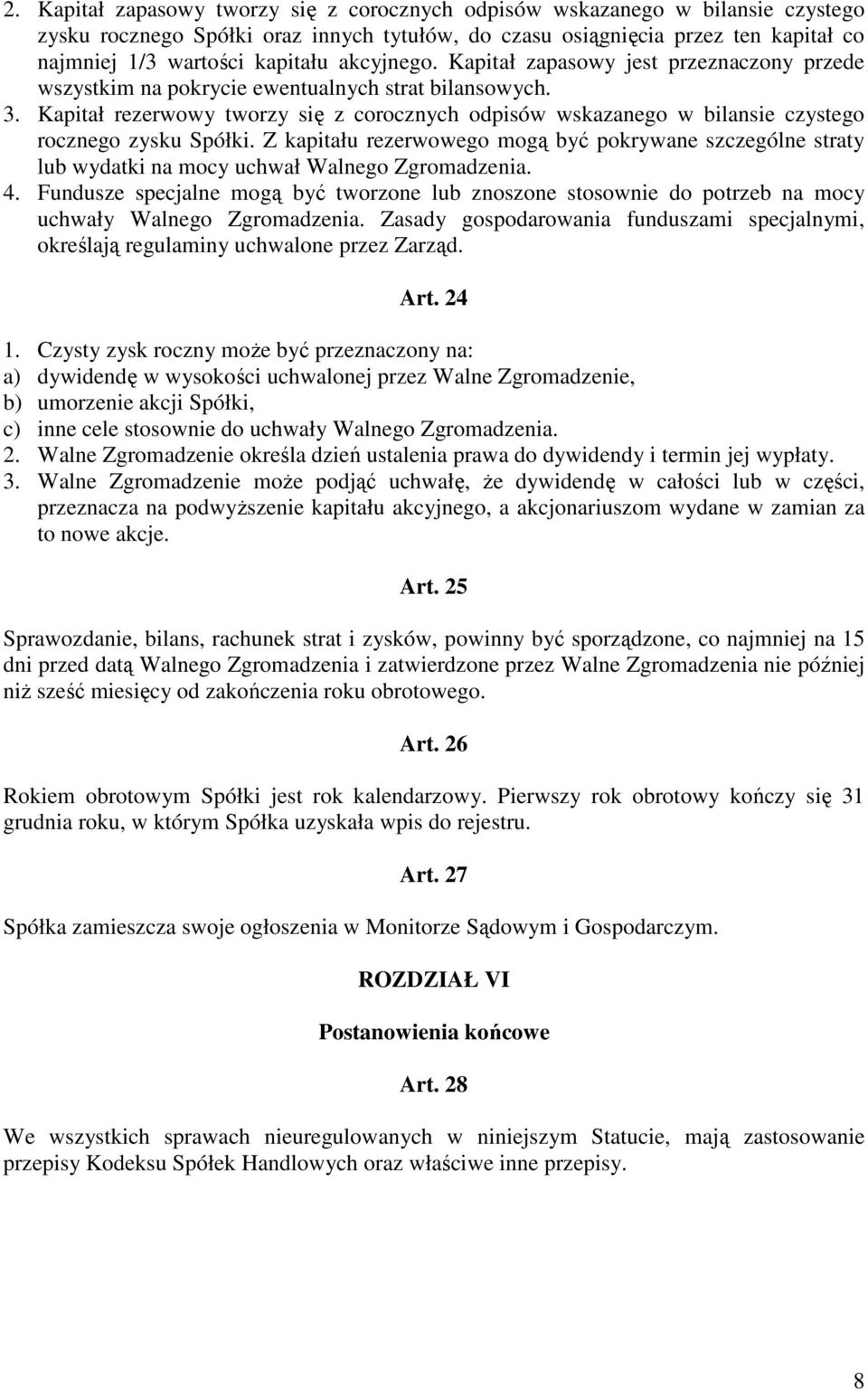 Kapitał rezerwowy tworzy się z corocznych odpisów wskazanego w bilansie czystego rocznego zysku Spółki.