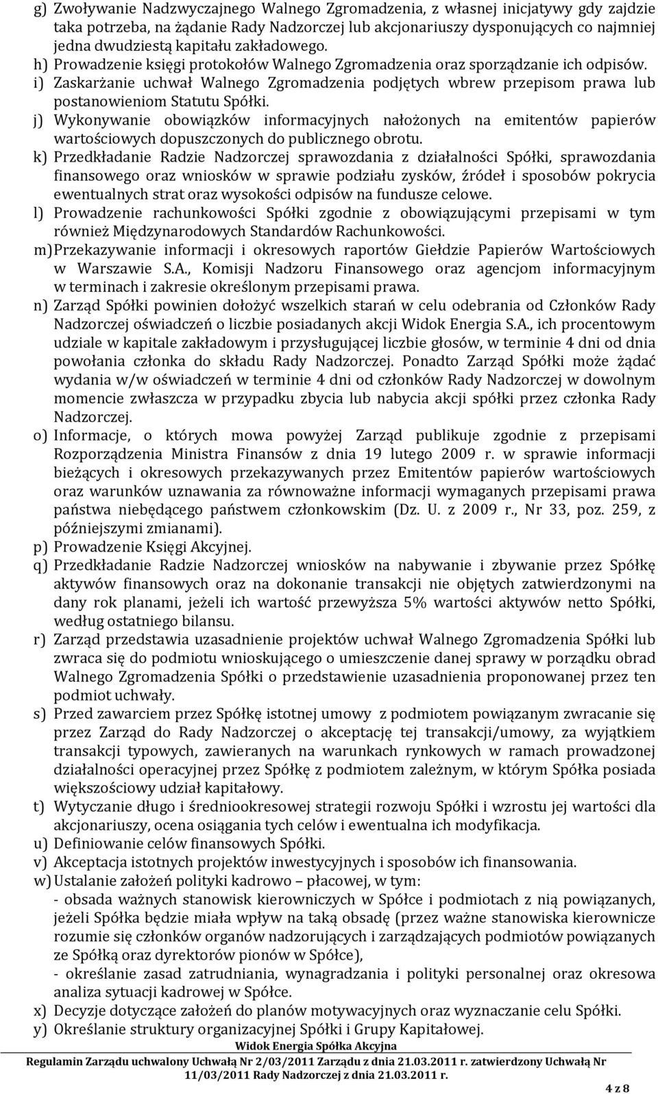 i) Zaskarżanie uchwał Walnego Zgromadzenia podjętych wbrew przepisom prawa lub postanowieniom Statutu Spółki.