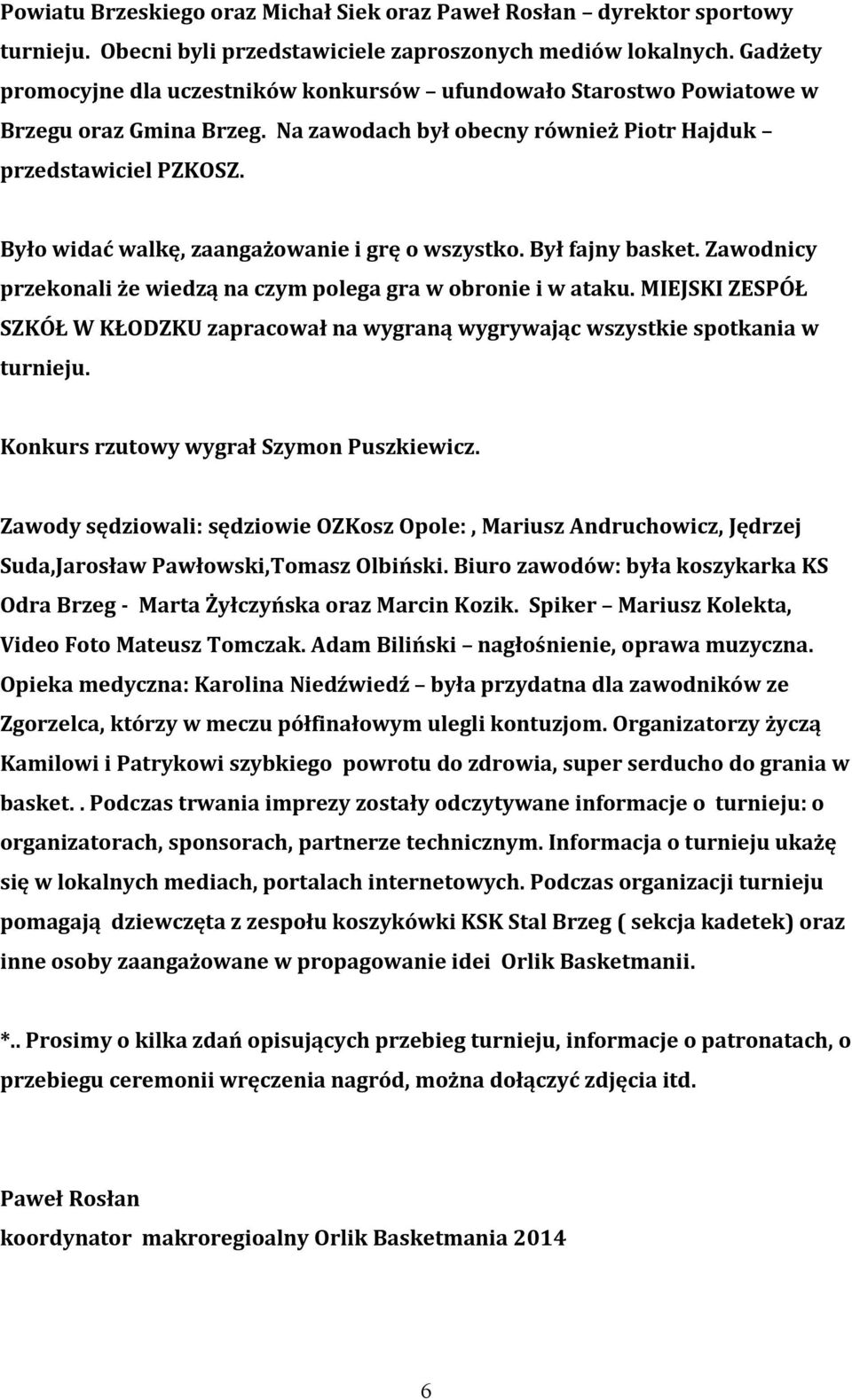 Było widać walkę, zaangażowanie i grę o wszystko. Był fajny basket. Zawodnicy przekonali że wiedzą na czym polega gra w obronie i w ataku.