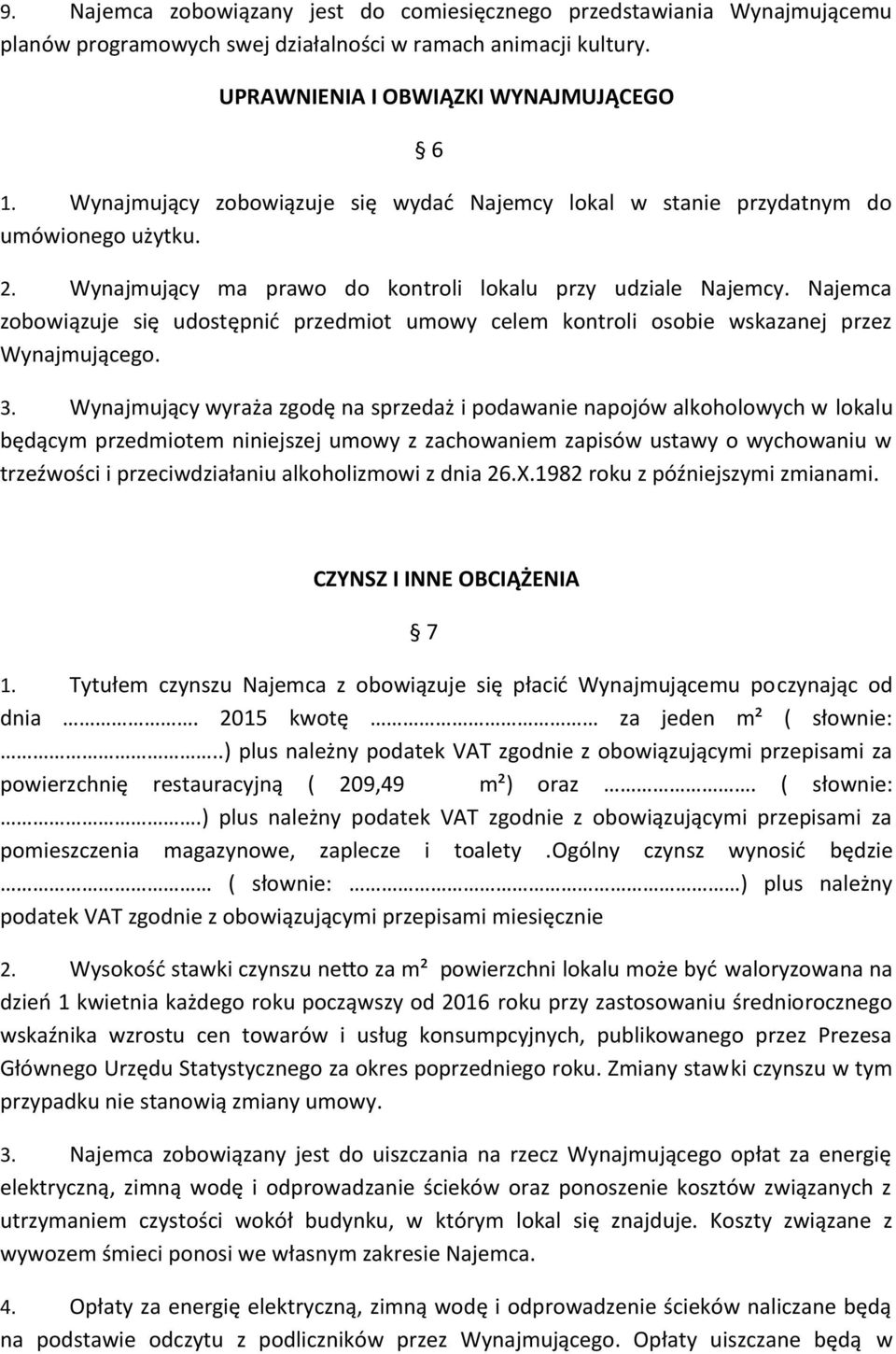 Najemca zobowiązuje się udostępnić przedmiot umowy celem kontroli osobie wskazanej przez Wynajmującego. 3.