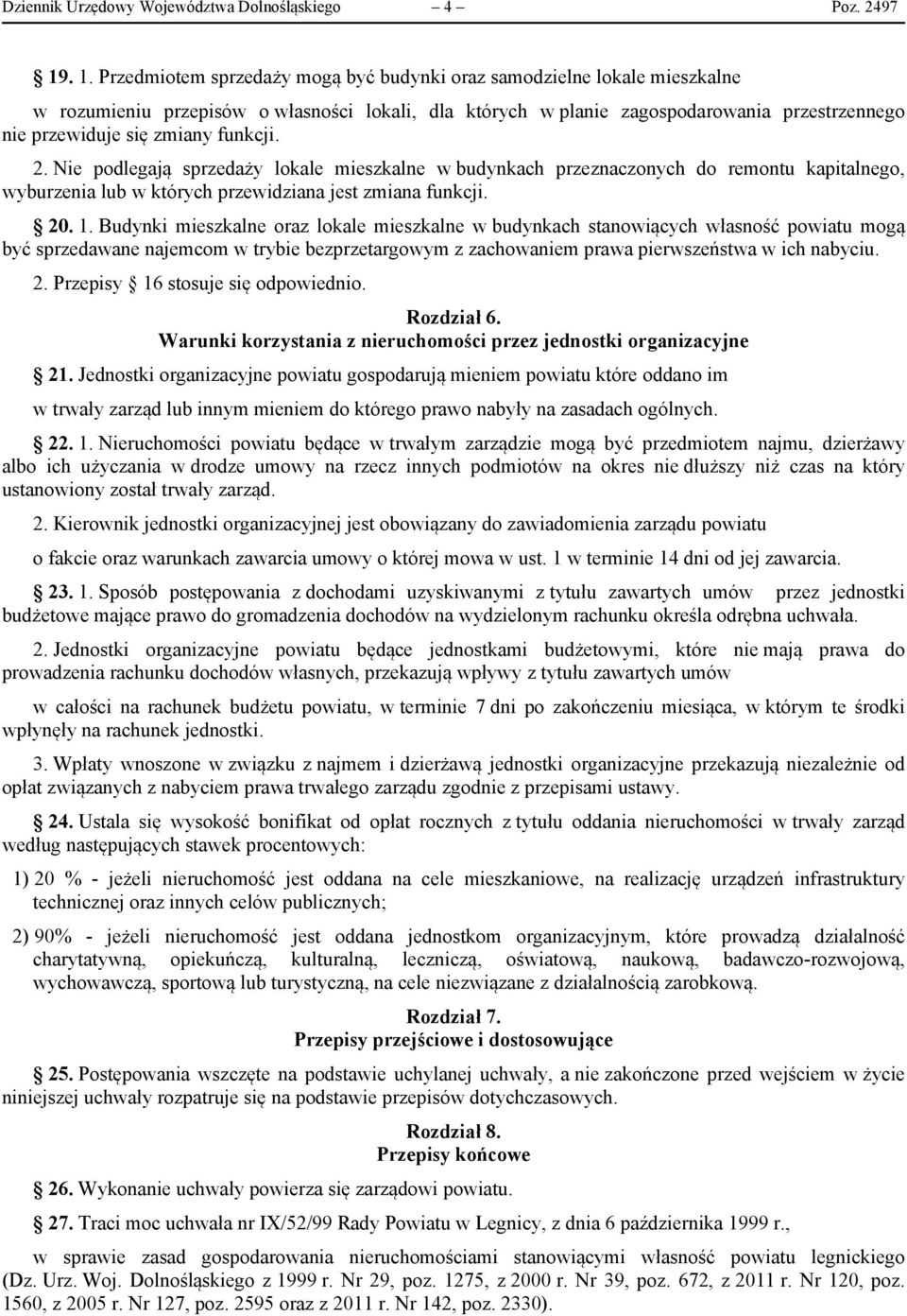 zmiany funkcji. 2. Nie podlegają sprzedaży lokale mieszkalne w budynkach przeznaczonych do remontu kapitalnego, wyburzenia lub w których przewidziana jest zmiana funkcji. 20. 1.