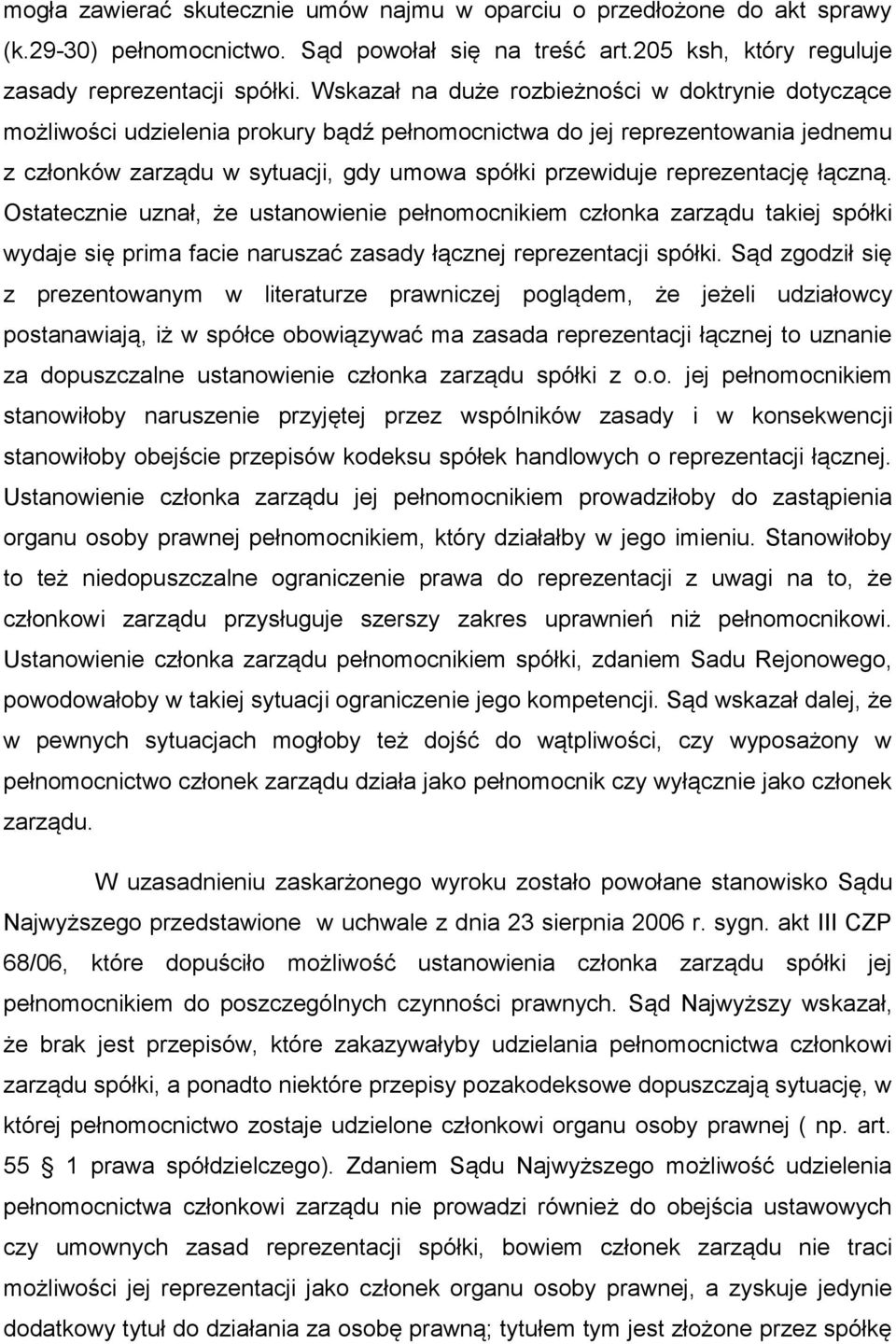 reprezentację łączną. Ostatecznie uznał, że ustanowienie pełnomocnikiem członka zarządu takiej spółki wydaje się prima facie naruszać zasady łącznej reprezentacji spółki.