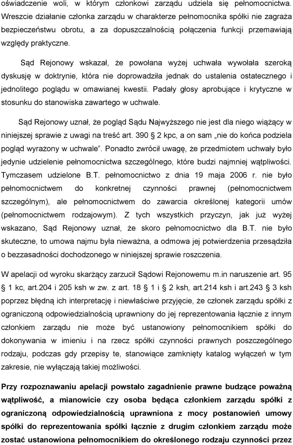 Sąd Rejonowy wskazał, że powołana wyżej uchwała wywołała szeroką dyskusję w doktrynie, która nie doprowadziła jednak do ustalenia ostatecznego i jednolitego poglądu w omawianej kwestii.