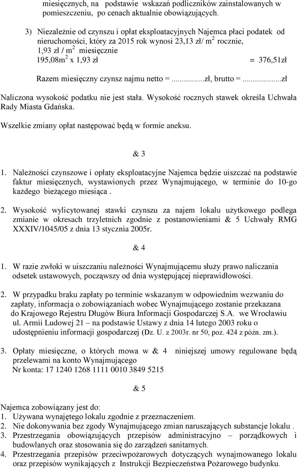 Razem miesięczny czynsz najmu netto =...zł, brutto =...zł Naliczona wysokość podatku nie jest stała. Wysokość rocznych stawek określa Uchwała Rady Miasta Gdańska.