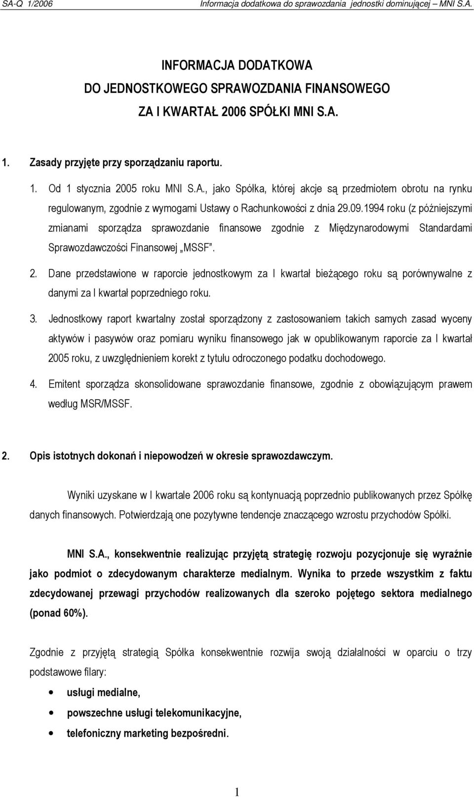 Dane przedstawione w raporcie jednostkowym za I kwartał bieŝącego roku są porównywalne z danymi za I kwartał poprzedniego roku. 3.