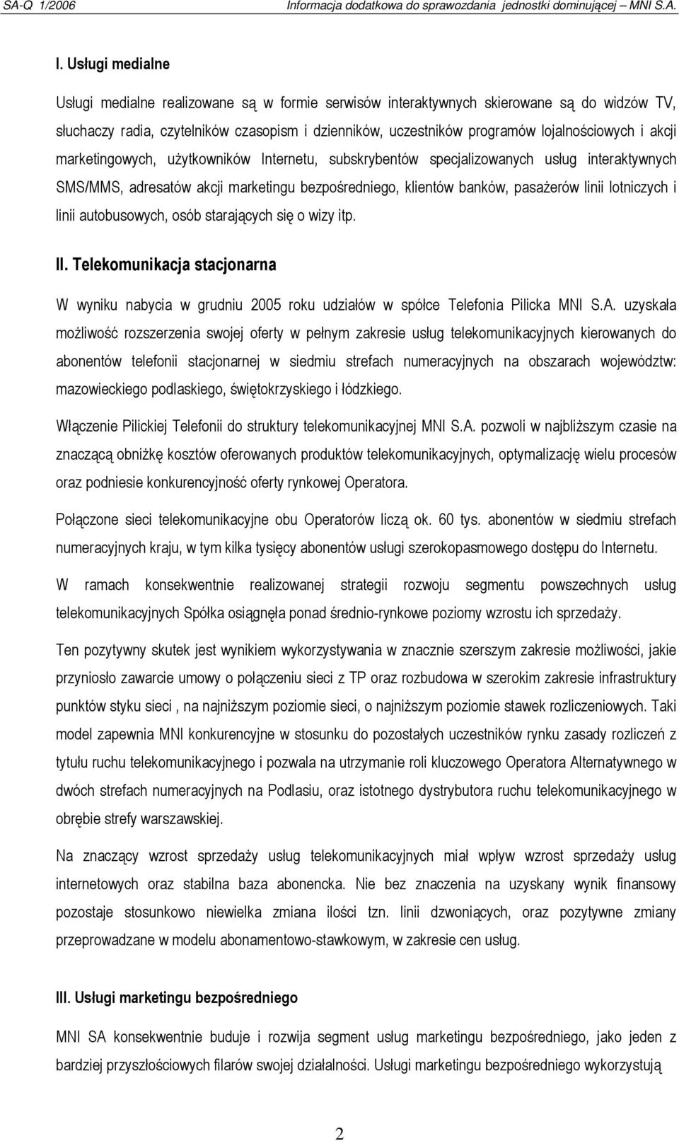 linii lotniczych i linii autobusowych, osób starających się o wizy itp. II. Telekomunikacja stacjonarna W wyniku nabycia w grudniu 2005 roku udziałów w spółce Telefonia Pilicka MNI S.A.