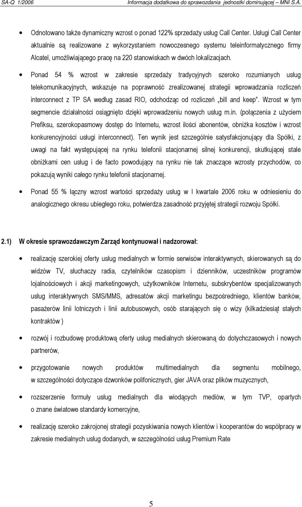 Ponad 54 % wzrost w zakresie sprzedaŝy tradycyjnych szeroko rozumianych usług telekomunikacyjnych, wskazuje na poprawność zrealizowanej strategii wprowadzania rozliczeń interconnect z TP SA według