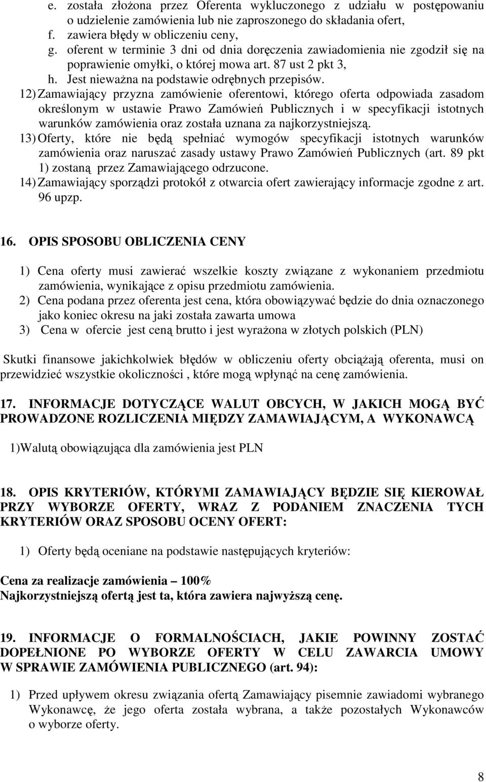 12) Zamawiający przyzna zamówienie oferentowi, którego oferta odpowiada zasadom określonym w ustawie Prawo Zamówień Publicznych i w specyfikacji istotnych warunków zamówienia oraz została uznana za