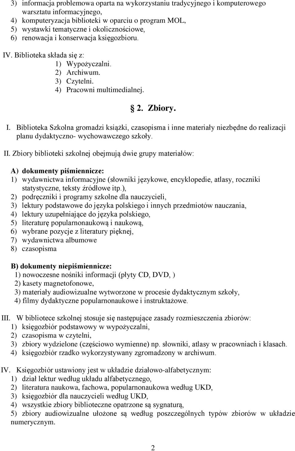 II. Zbiory biblioteki szkolnej obejmują dwie grupy materiałów: A) dokumenty piśmiennicze: 1) wydawnictwa informacyjne (słowniki językowe, encyklopedie, atlasy, roczniki statystyczne, teksty źródłowe