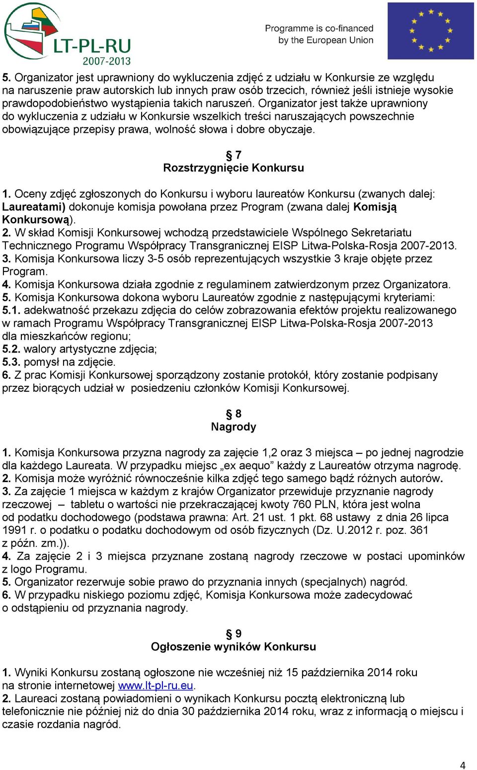 Organizator jest także uprawniony do wykluczenia z udziału w Konkursie wszelkich treści naruszających powszechnie obowiązujące przepisy prawa, wolność słowa i dobre obyczaje.