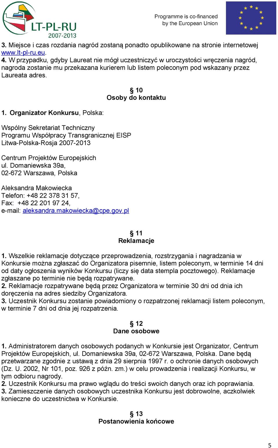 Organizator Konkursu, Polska: Wspólny Sekretariat Techniczny Programu Współpracy Transgranicznej EISP Litwa-Polska-Rosja 2007-2013 Centrum Projektów Europejskich ul.